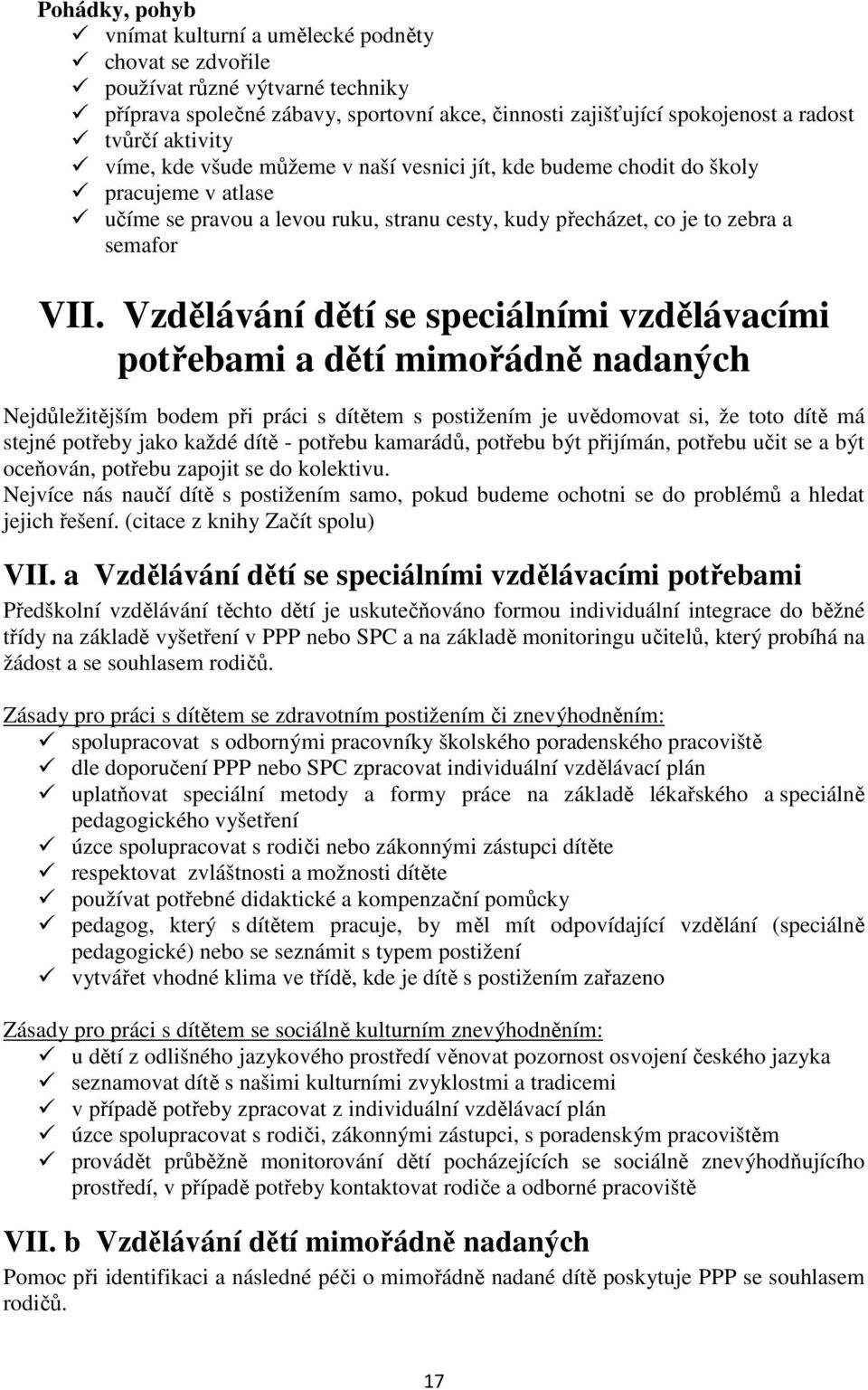 Vzdělávání dětí se speciálními vzdělávacími potřebami a dětí mimořádně nadaných Nejdůležitějším bodem při práci s dítětem s postižením je uvědomovat si, že toto dítě má stejné potřeby jako každé dítě