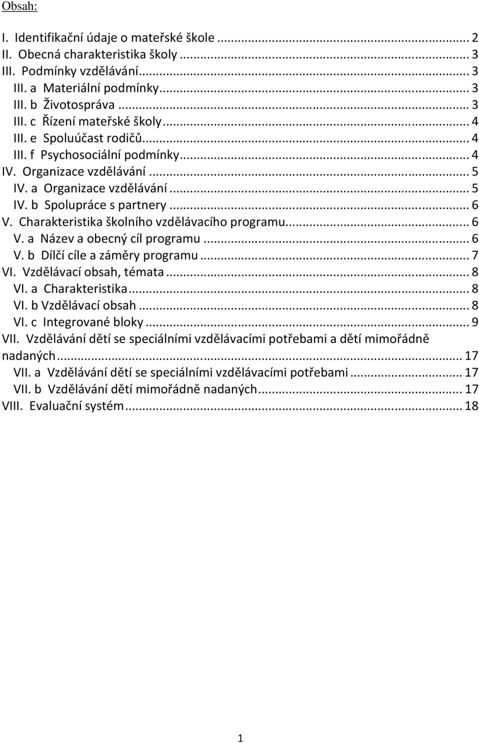 Charakteristika školního vzdělávacího programu...6 V. a Název a obecný cíl programu...6 V. b Dílčí cíle a záměry programu...7 VI. Vzdělávací obsah, témata...8 VI. a Charakteristika...8 VI. b Vzdělávací obsah.