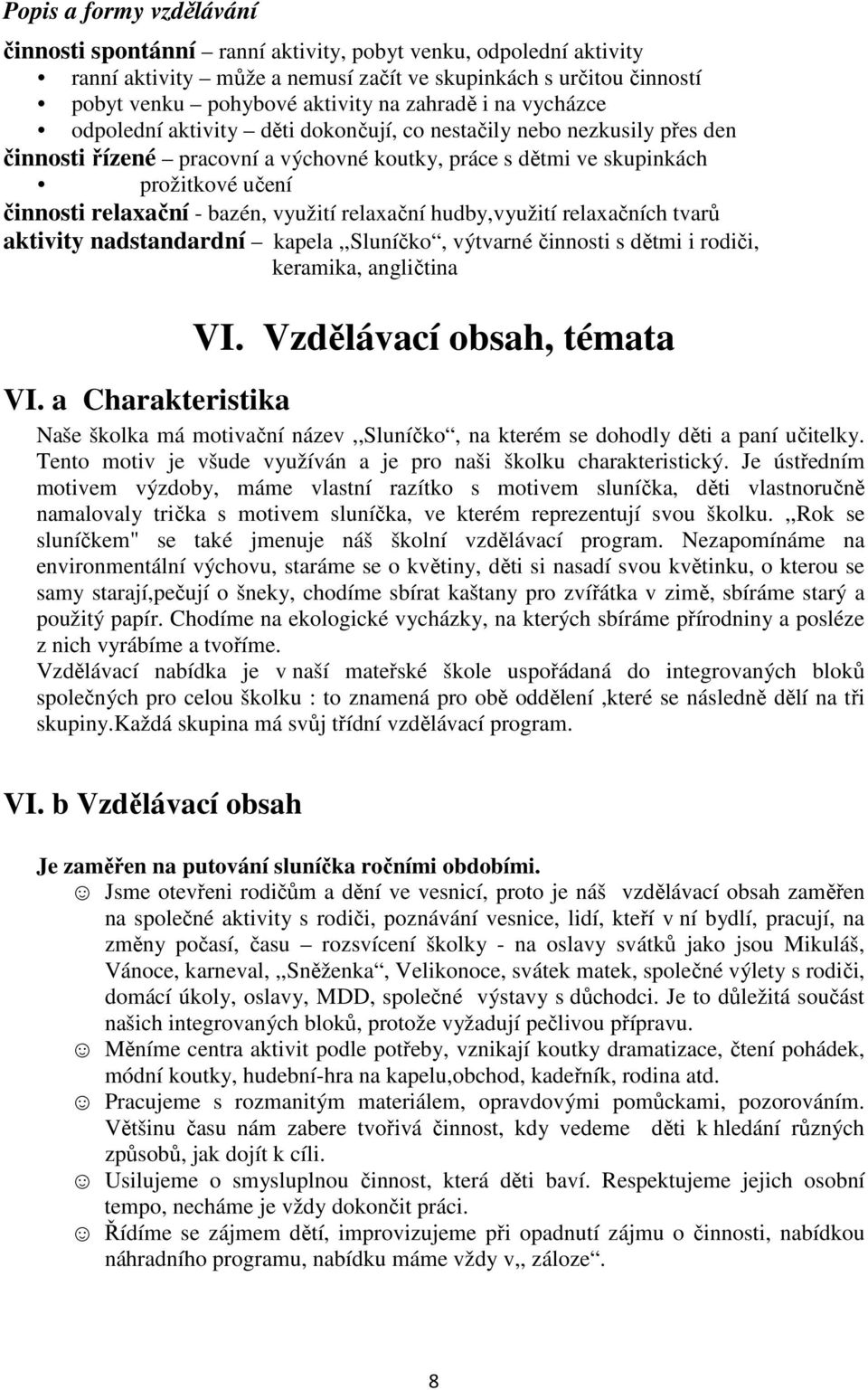 relaxační - bazén, využití relaxační hudby,využití relaxačních tvarů aktivity nadstandardní kapela,,sluníčko, výtvarné činnosti s dětmi i rodiči, keramika, angličtina VI. Vzdělávací obsah, témata VI.