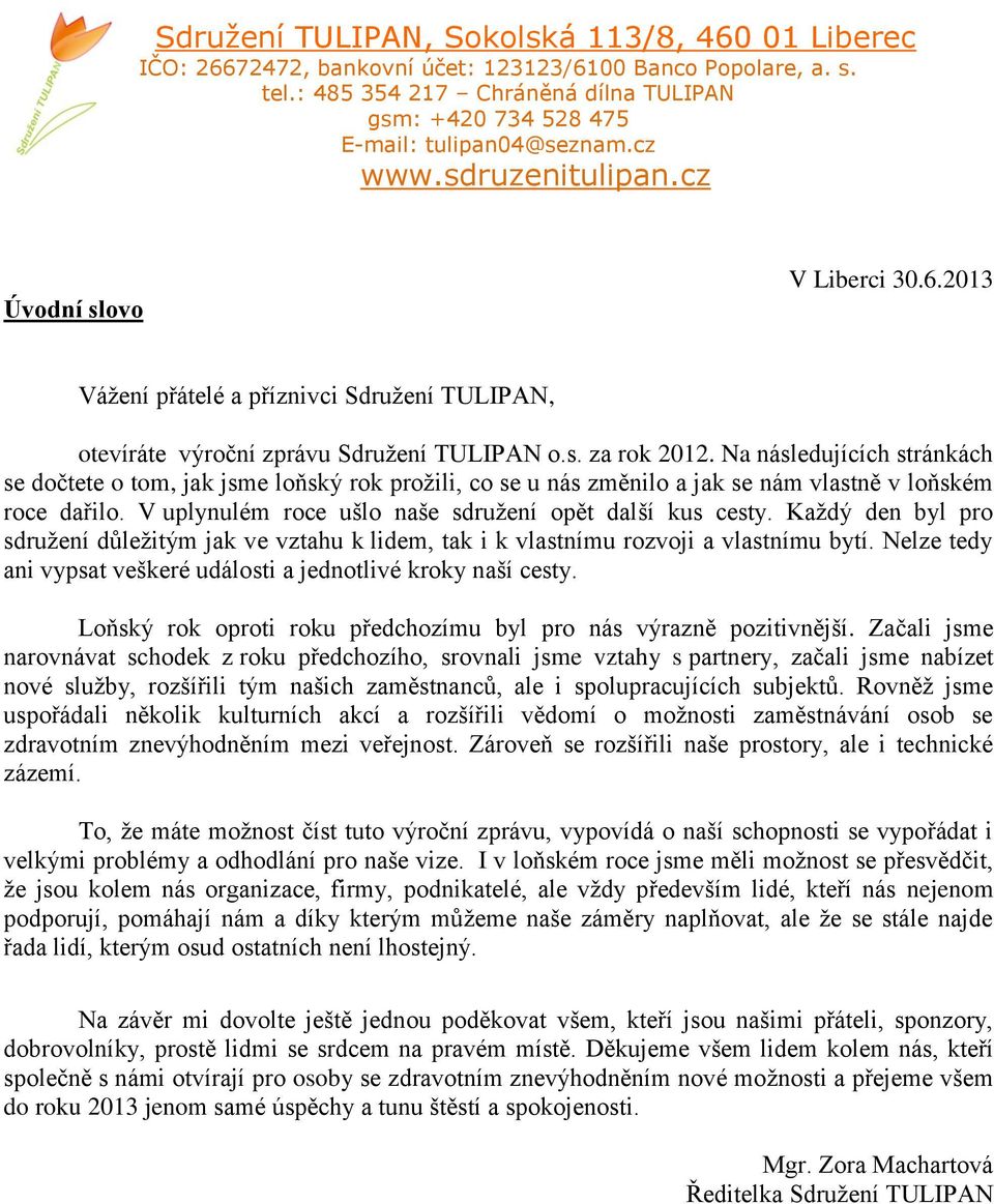 Každý den byl pro sdružení důležitým jak ve vztahu k lidem, tak i k vlastnímu rozvoji a vlastnímu bytí. Nelze tedy ani vypsat veškeré události a jednotlivé kroky naší cesty.