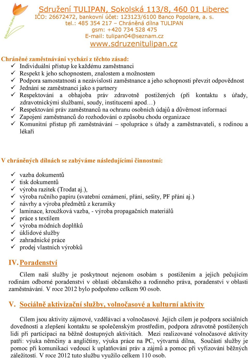 Respektování práv zaměstnanců na ochranu osobních údajů a důvěrnost informací Zapojení zaměstnanců do rozhodování o způsobu chodu organizace Komunitní přístup při zaměstnávání spolupráce s úřady a