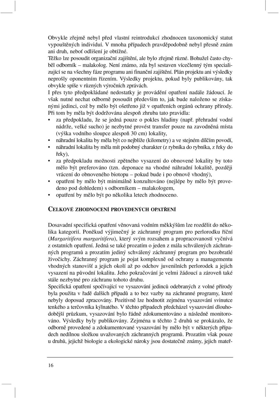 Není známo, zda byl sestaven víceãlenn t m specializující se na v echny fáze programu ani finanãní zaji tûní. Plán projektu ani v sledky nepro ly oponentním fiízením.