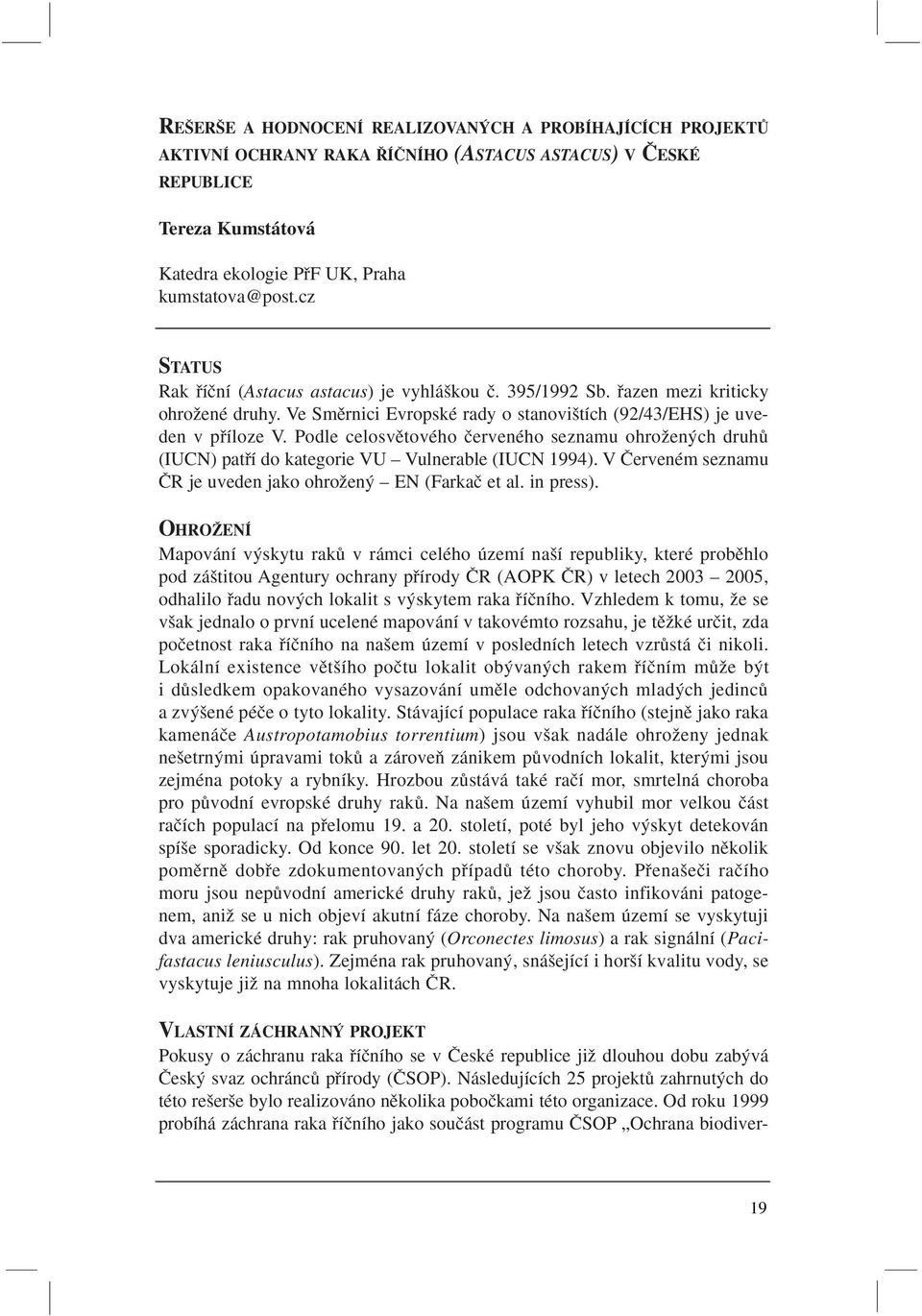 Podle celosvûtového ãerveného seznamu ohroïen ch druhû (IUCN) patfií do kategorie VU Vulnerable (IUCN 1994). V âerveném seznamu âr je uveden jako ohroïen EN (Farkaã et al. in press).