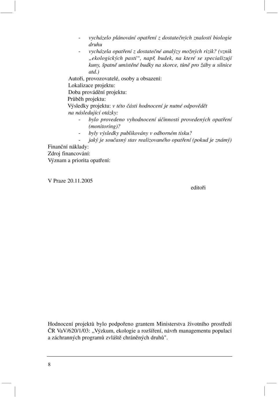 ) Autofii, provozovatelé, osoby a obsazení: Lokalizace projektu: Doba provádûní projektu: PrÛbûh projektu: V sledky projektu: v této ãásti hodnocení je nutné odpovûdût na následující otázky: - bylo