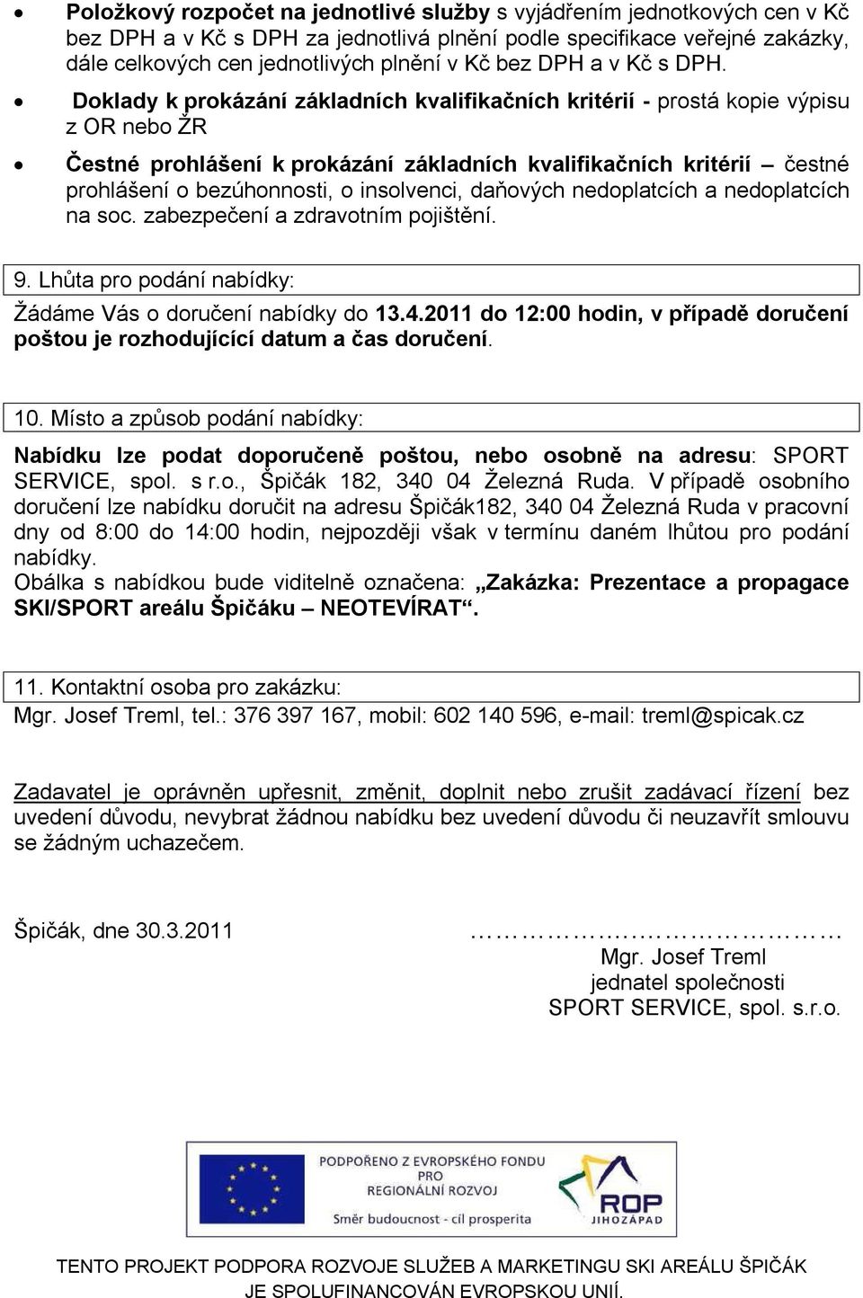 Doklady k prokázání základních kvalifikačních kritérií - prostá kopie výpisu z OR nebo ŽR Čestné prohlášení k prokázání základních kvalifikačních kritérií čestné prohlášení o bezúhonnosti, o