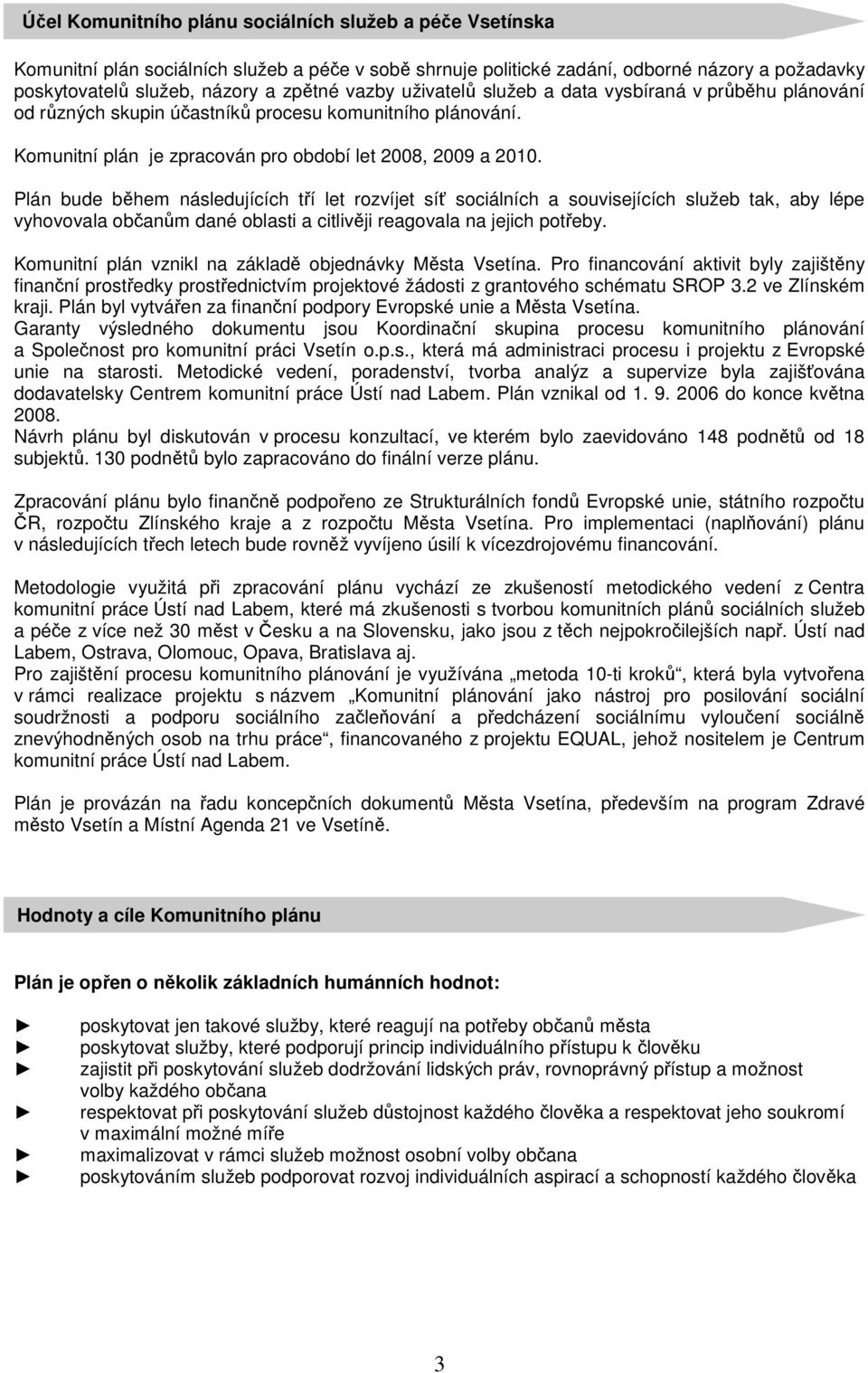 Plán bude během následujících tří let rozvíjet síť sociálních a souvisejících služeb tak, aby lépe vyhovovala občanům dané oblasti a citlivěji reagovala na jejich potřeby.