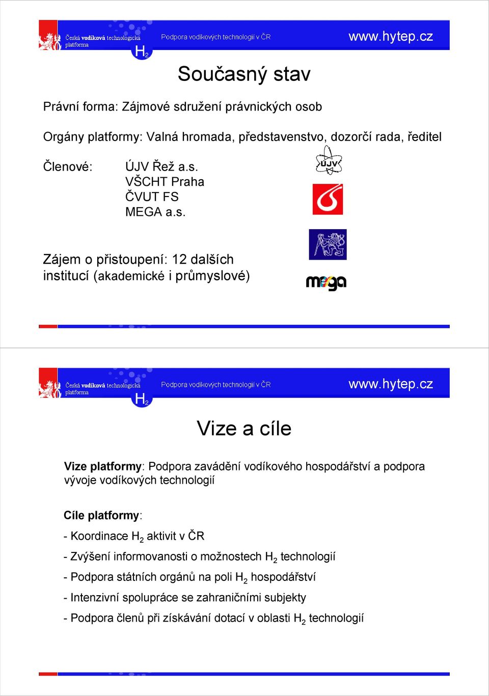 vývoje vodíkových technologií Cíle platformy: - Koordinace H 2 aktivit v ČR - Zvýšení informovanosti o možnostech H 2 technologií - Podpora státních orgánů