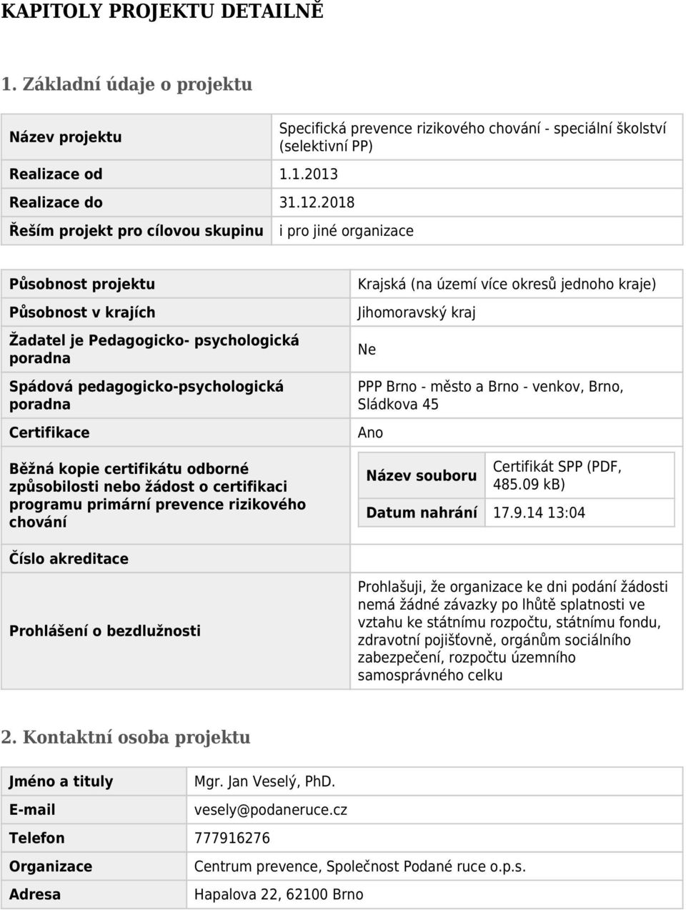 psychologická poradna Spádová pedagogicko-psychologická poradna Certifikace Běžná kopie certifikátu odborné způsobilosti nebo žádost o certifikaci programu primární prevence rizikového chování