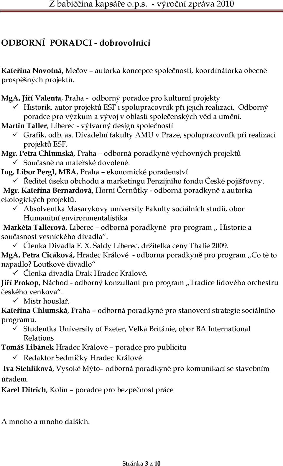 Martin Taller, Liberec - výtvarný design společnosti Grafik, odb. as. Divadelní fakulty AMU v Praze, spolupracovník při realizaci projektů ESF. Mgr.