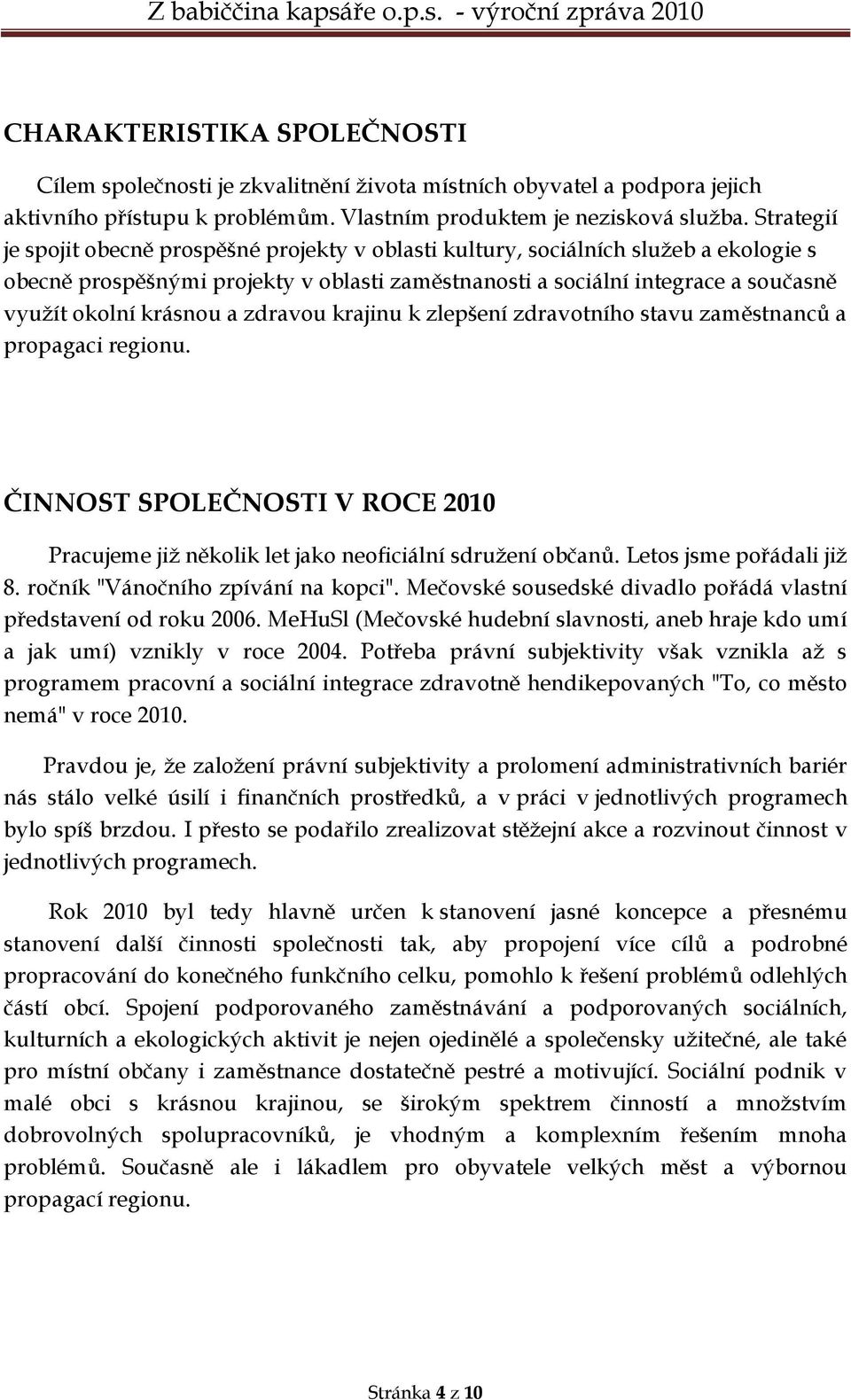 krásnou a zdravou krajinu k zlepšení zdravotního stavu zaměstnanců a propagaci regionu. ČINNOST SPOLEČNOSTI V ROCE 2010 Pracujeme jiţ několik let jako neoficiální sdruţení občanů.