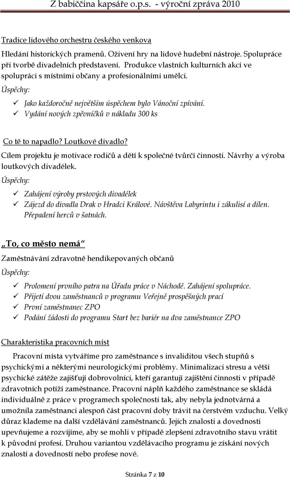 Vydání nových zpěvníčků v nákladu 300 ks Co tě to napadlo? Loutkové divadlo? Cílem projektu je motivace rodičů a dětí k společné tvůrčí činnosti. Návrhy a výroba loutkových divadélek.