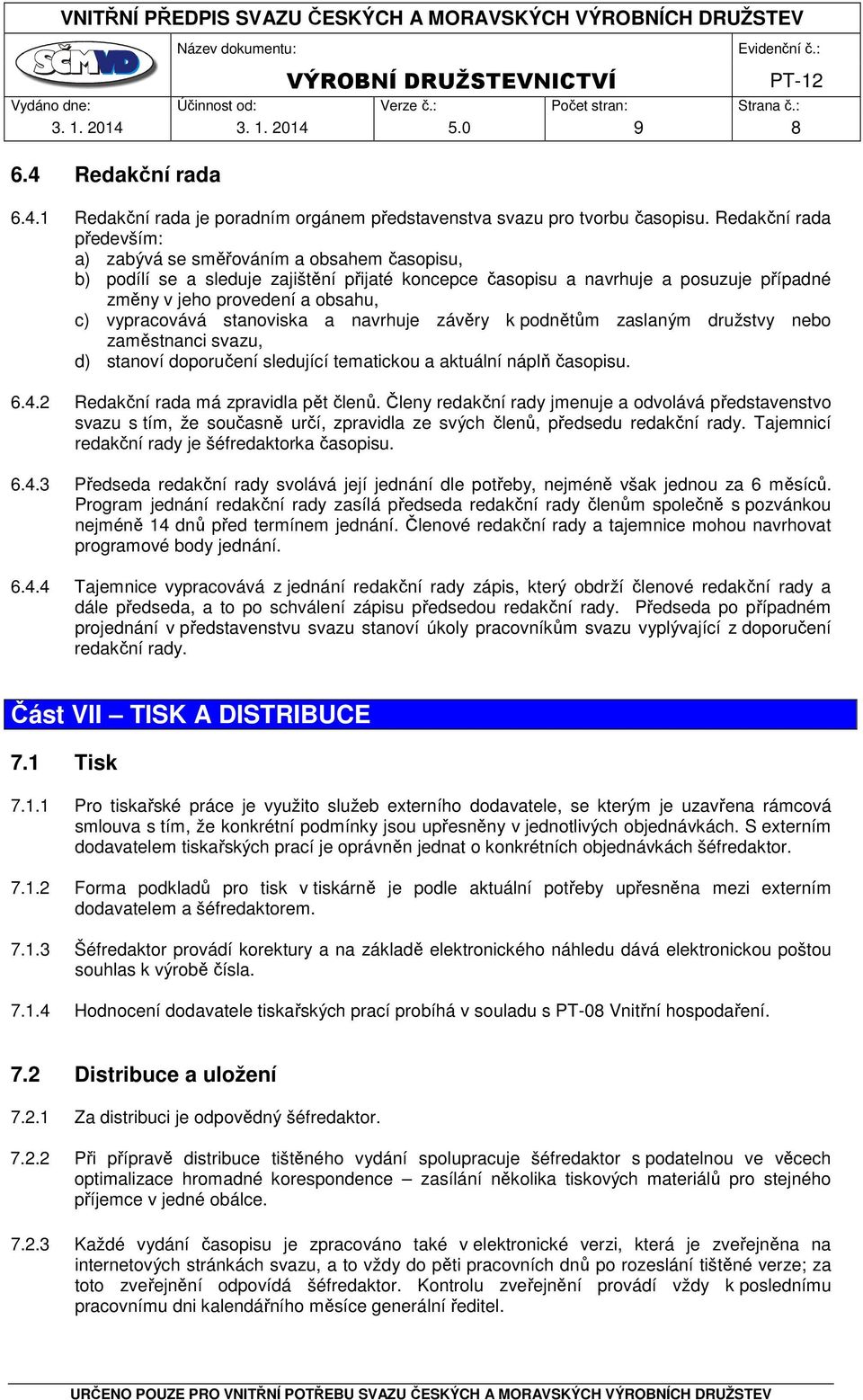 vypracovává stanoviska a navrhuje závěry k podnětům zaslaným družstvy nebo zaměstnanci svazu, d) stanoví doporučení sledující tematickou a aktuální náplň časopisu. 6.4.