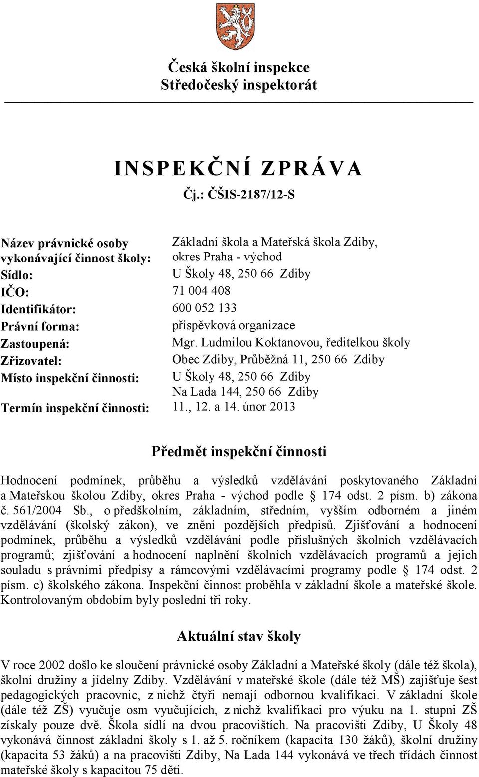 Ludmilou Koktanovou, ředitelkou školy Zřizovatel: Obec Zdiby, Průběžná 11, 250 66 Zdiby Místo inspekční činnosti: U Školy 48, 250 66 Zdiby Na Lada 144, 250 66 Zdiby Termín inspekční činnosti: 11., 12.