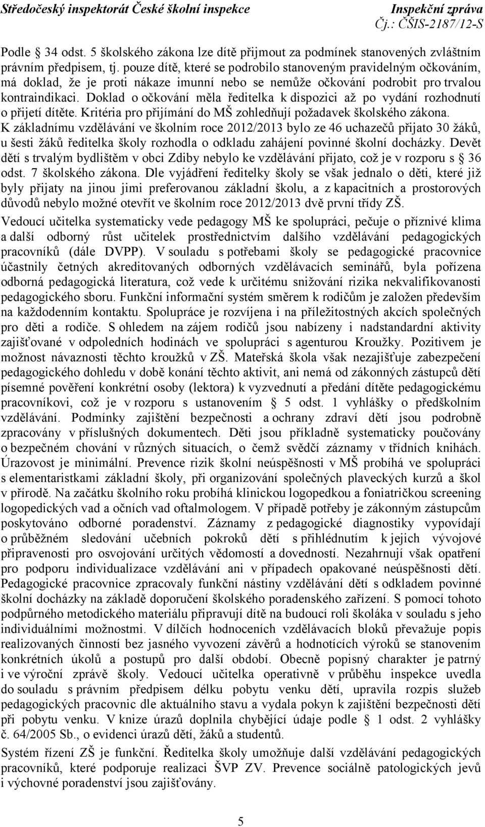 Doklad o očkování měla ředitelka k dispozici až po vydání rozhodnutí o přijetí dítěte. Kritéria pro přijímání do MŠ zohledňují požadavek školského zákona.