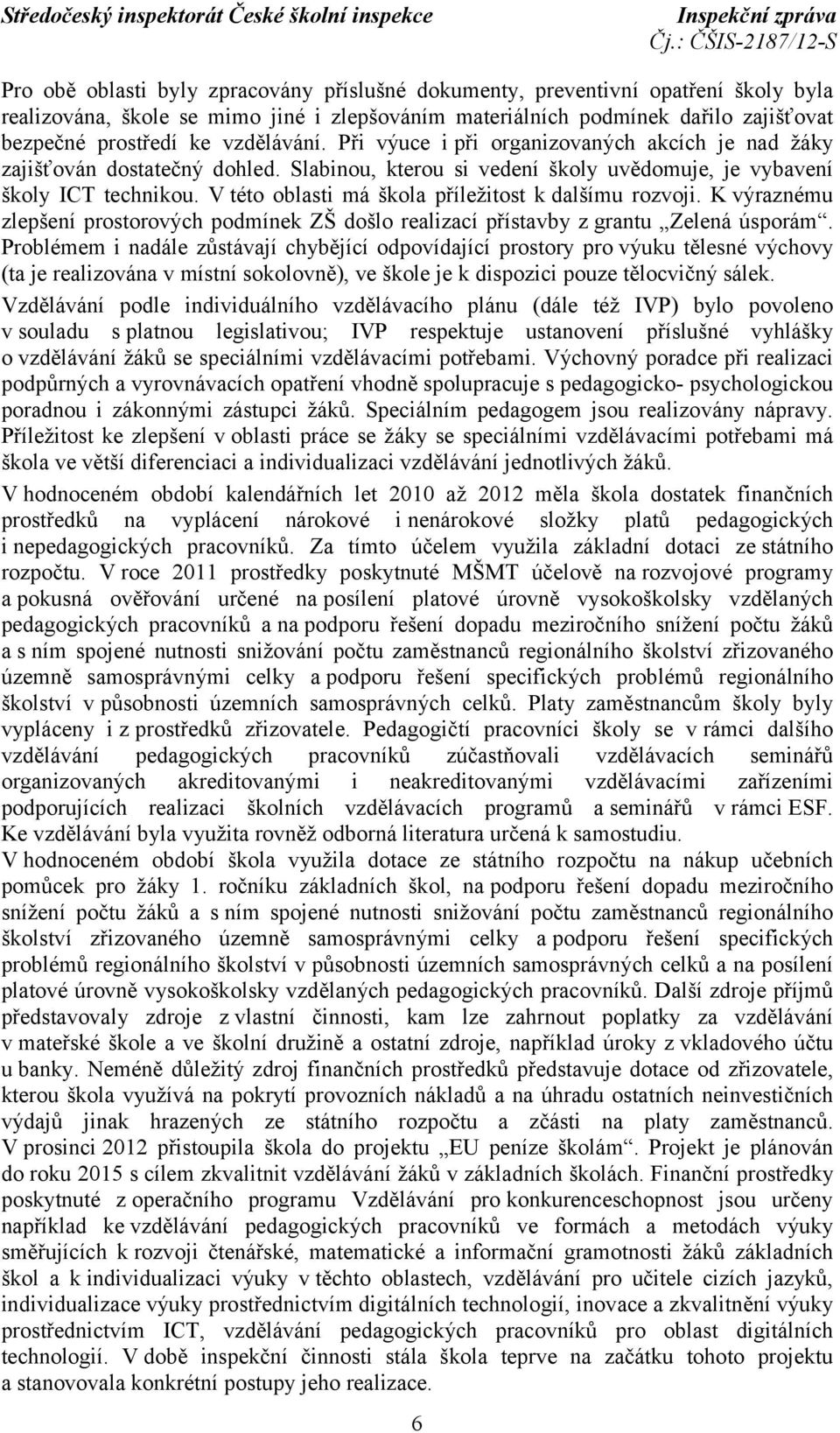 V této oblasti má škola příležitost k dalšímu rozvoji. K výraznému zlepšení prostorových podmínek ZŠ došlo realizací přístavby z grantu Zelená úsporám.