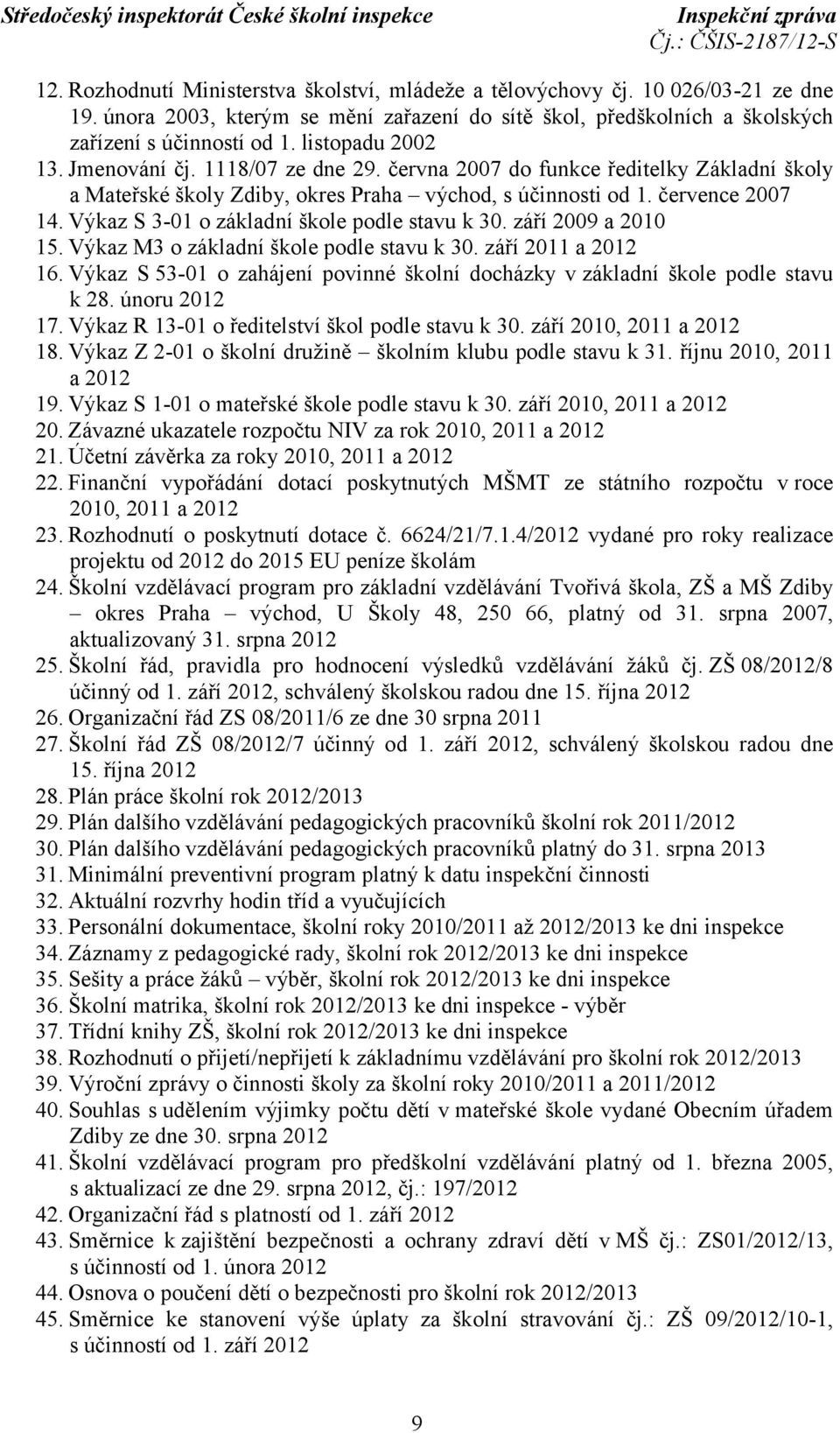 Výkaz S 3-01 o základní škole podle stavu k 30. září 2009 a 2010 15. Výkaz M3 o základní škole podle stavu k 30. září 2011 a 2012 16.