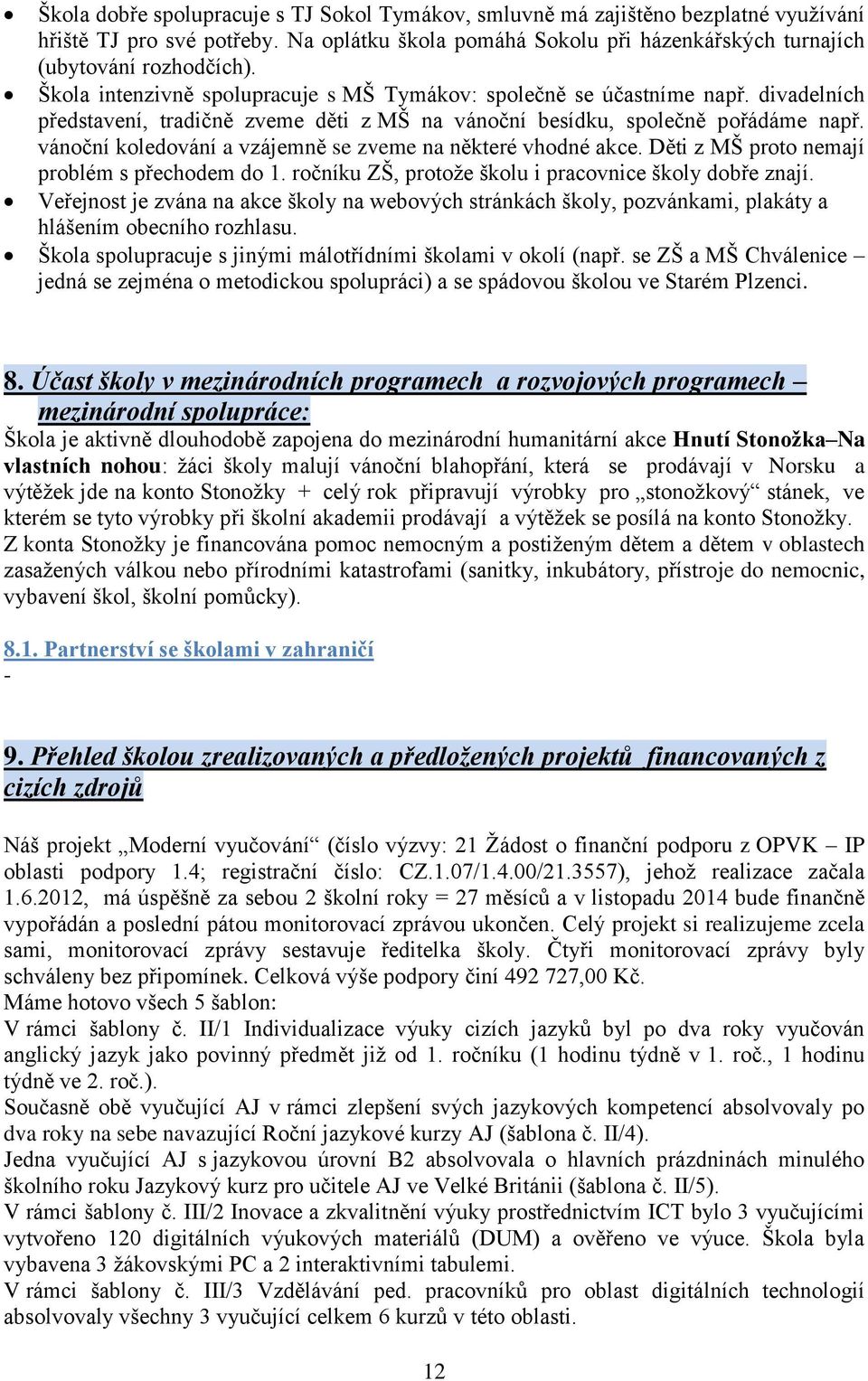 vánoční koledování a vzájemně se zveme na některé vhodné akce. Děti z MŠ proto nemají problém s přechodem do 1. ročníku ZŠ, protoţe školu i pracovnice školy dobře znají.