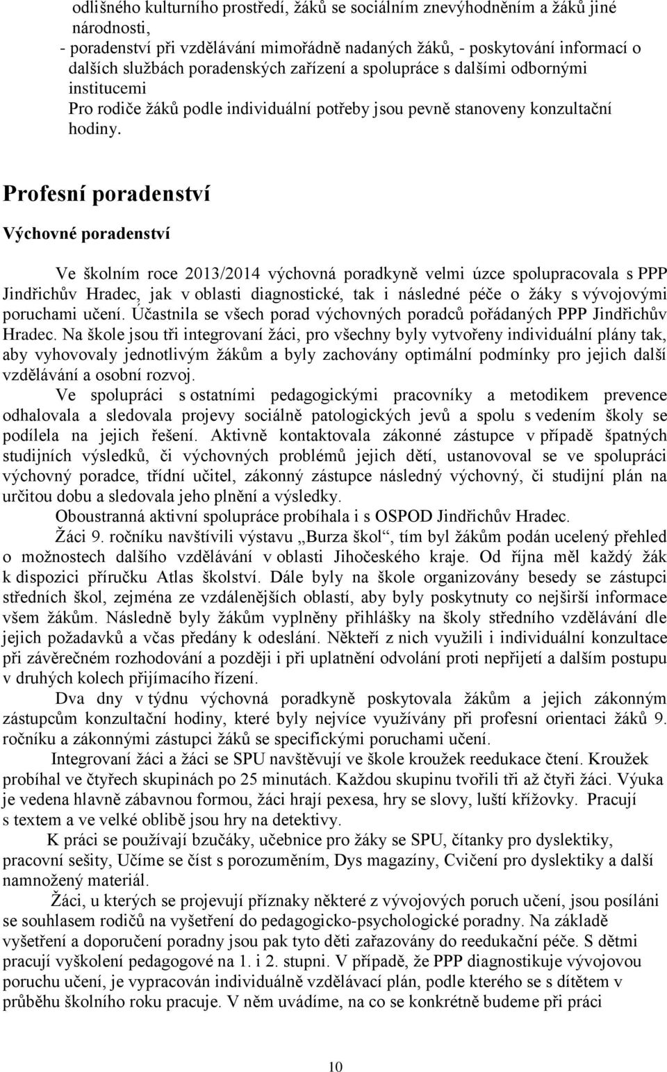 Profesní poradenství Výchovné poradenství Ve školním roce 2013/2014 výchovná poradkyně velmi úzce spolupracovala s PPP Jindřichův Hradec, jak v oblasti diagnostické, tak i následné péče o žáky s