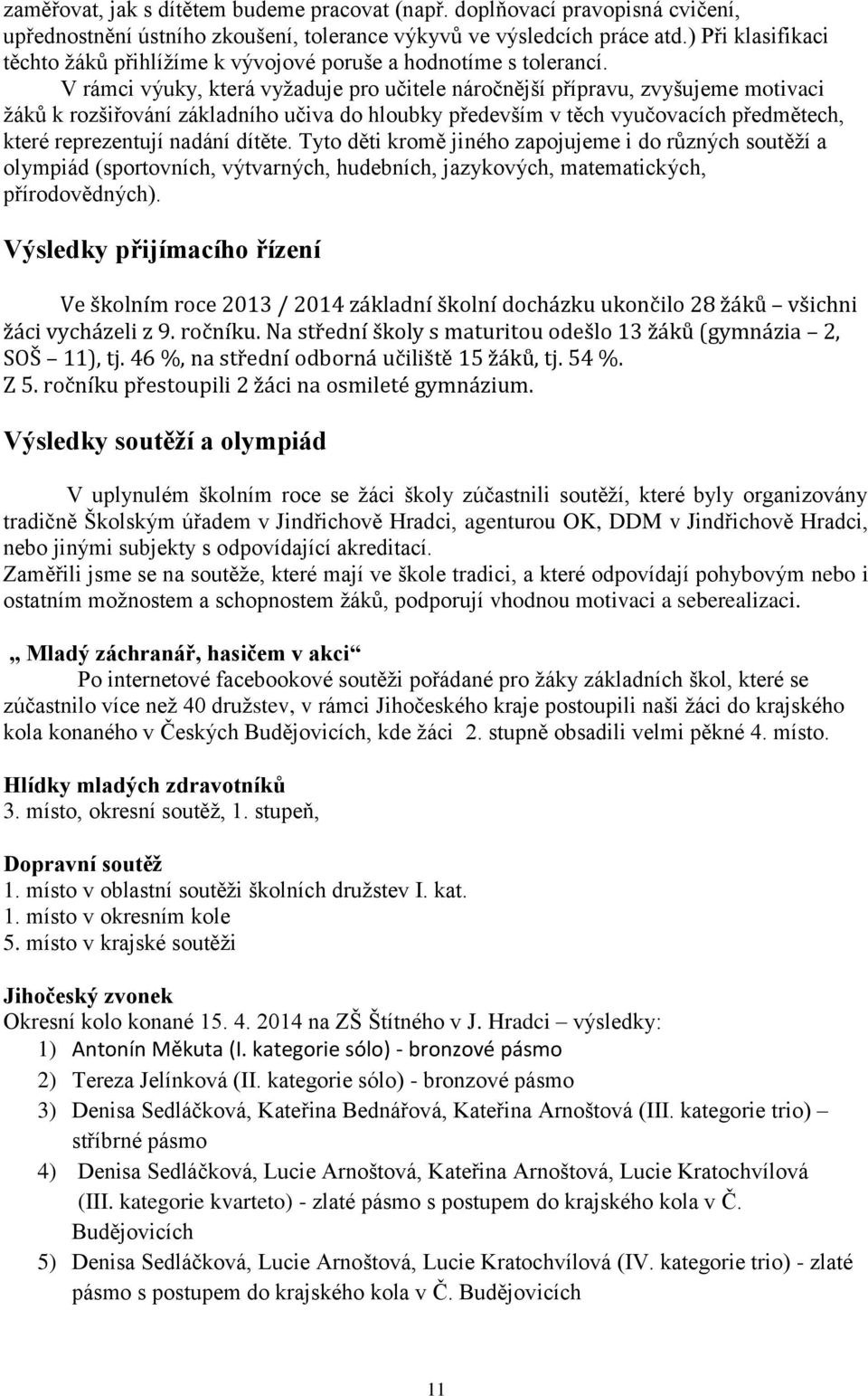 V rámci výuky, která vyžaduje pro učitele náročnější přípravu, zvyšujeme motivaci žáků k rozšiřování základního učiva do hloubky především v těch vyučovacích předmětech, které reprezentují nadání