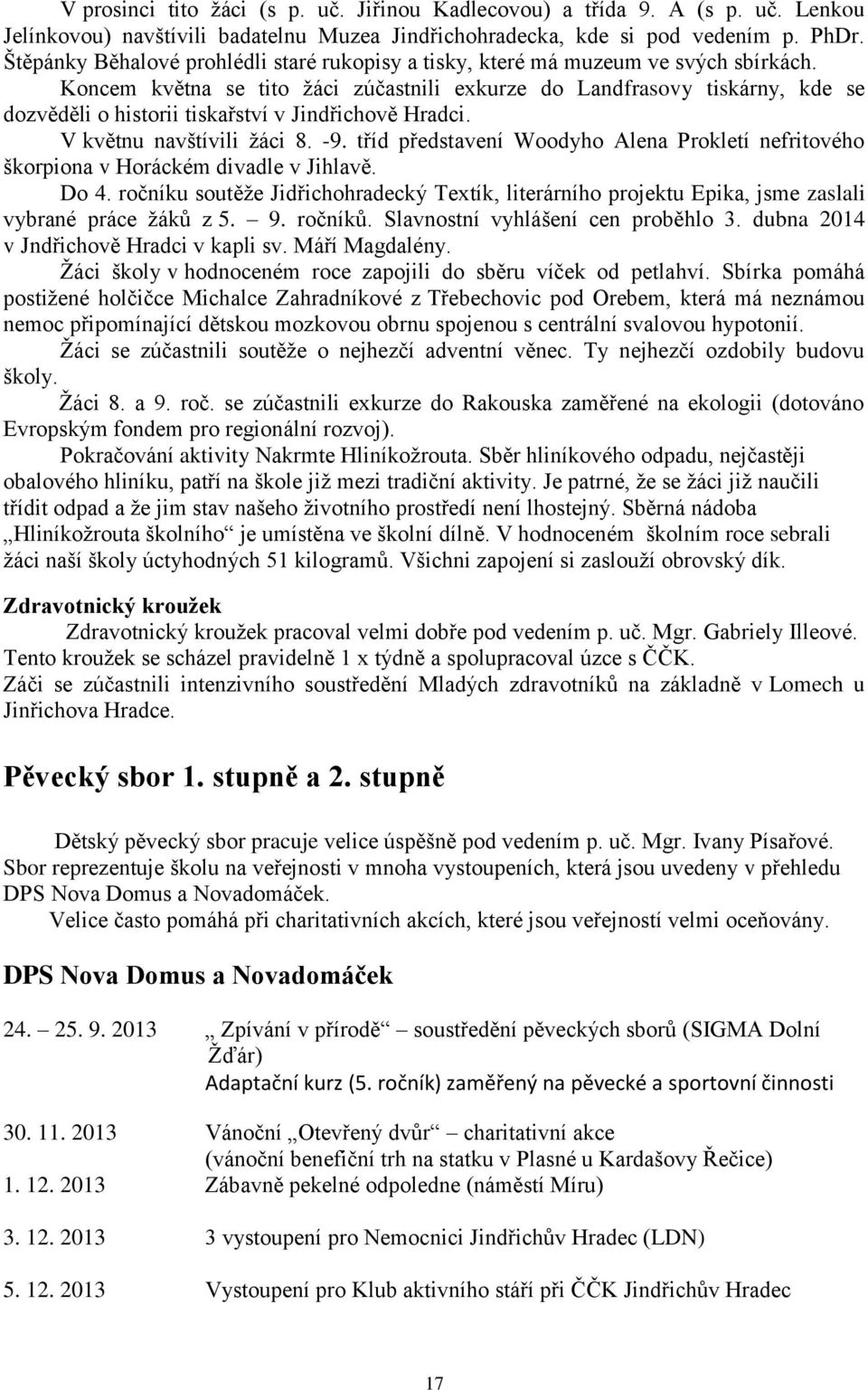 Koncem května se tito žáci zúčastnili exkurze do Landfrasovy tiskárny, kde se dozvěděli o historii tiskařství v Jindřichově Hradci. V květnu navštívili žáci 8. -9.