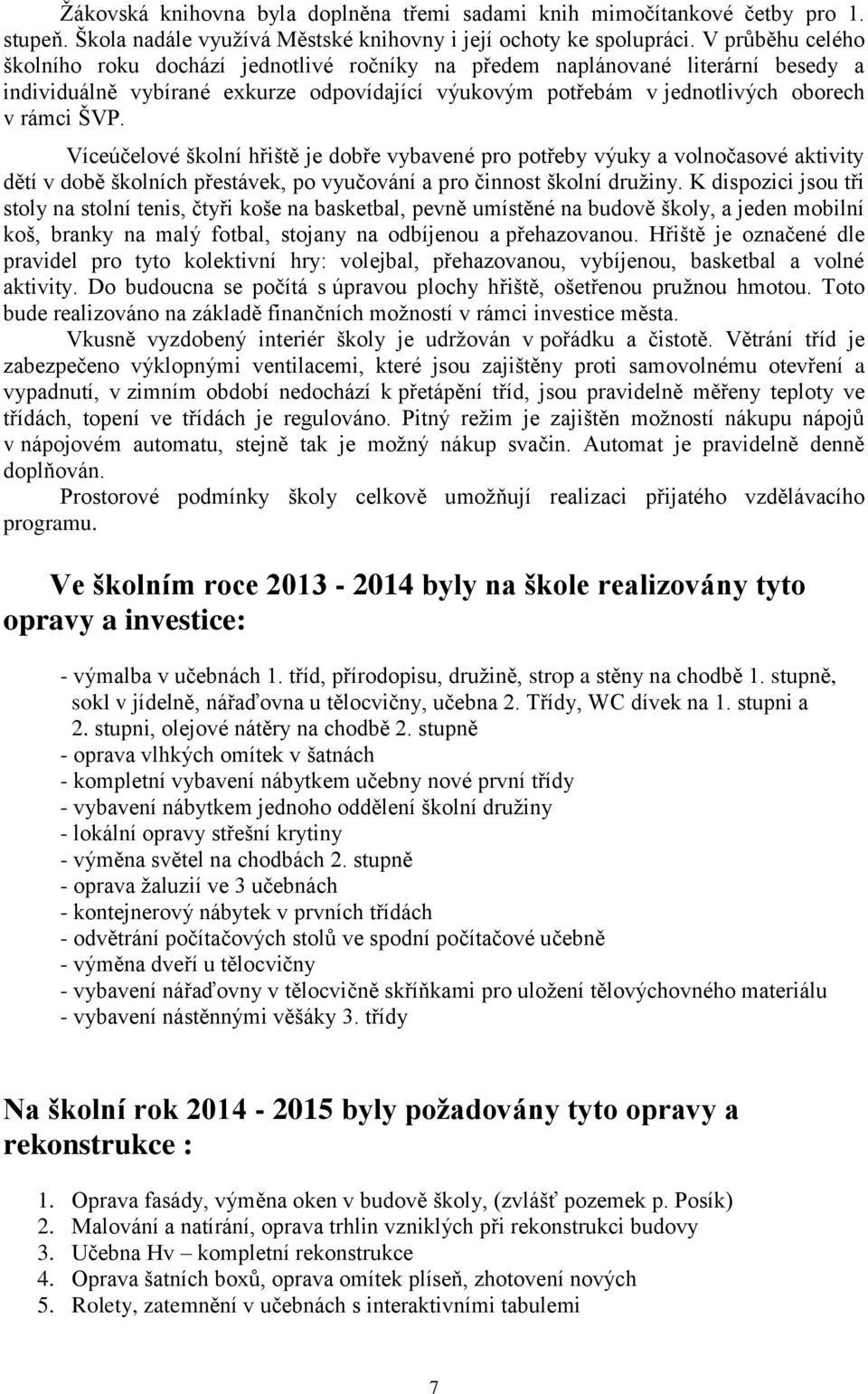 Víceúčelové školní hřiště je dobře vybavené pro potřeby výuky a volnočasové aktivity dětí v době školních přestávek, po vyučování a pro činnost školní družiny.