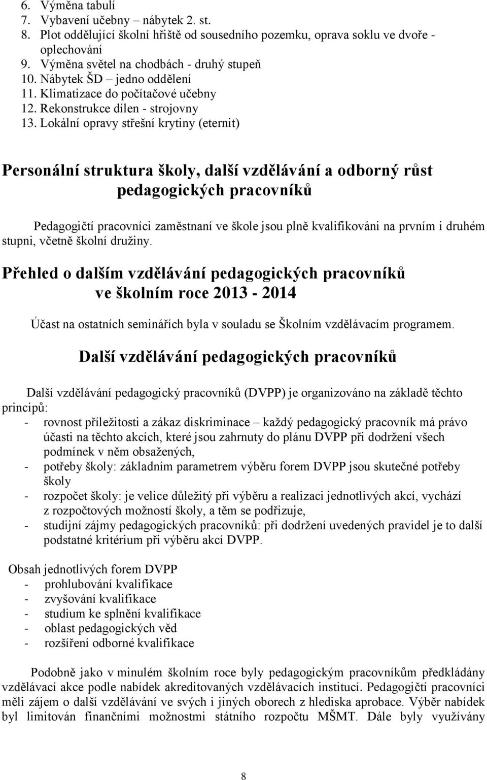 Lokální opravy střešní krytiny (eternit) Personální struktura školy, další vzdělávání a odborný růst pedagogických pracovníků Pedagogičtí pracovníci zaměstnaní ve škole jsou plně kvalifikováni na