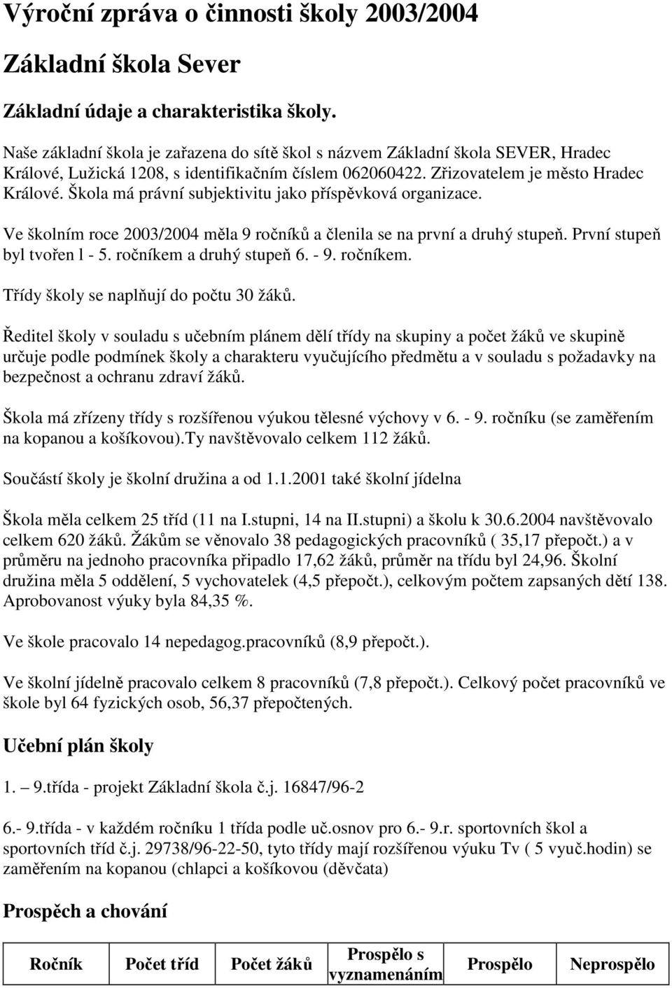 Škola má právní subjektivitu jako příspěvková organizace. Ve školním roce 2003/2004 měla 9 ročníků a členila se na první a druhý stupeň. První stupeň byl tvořen l - 5. ročníkem a druhý stupeň 6. - 9.