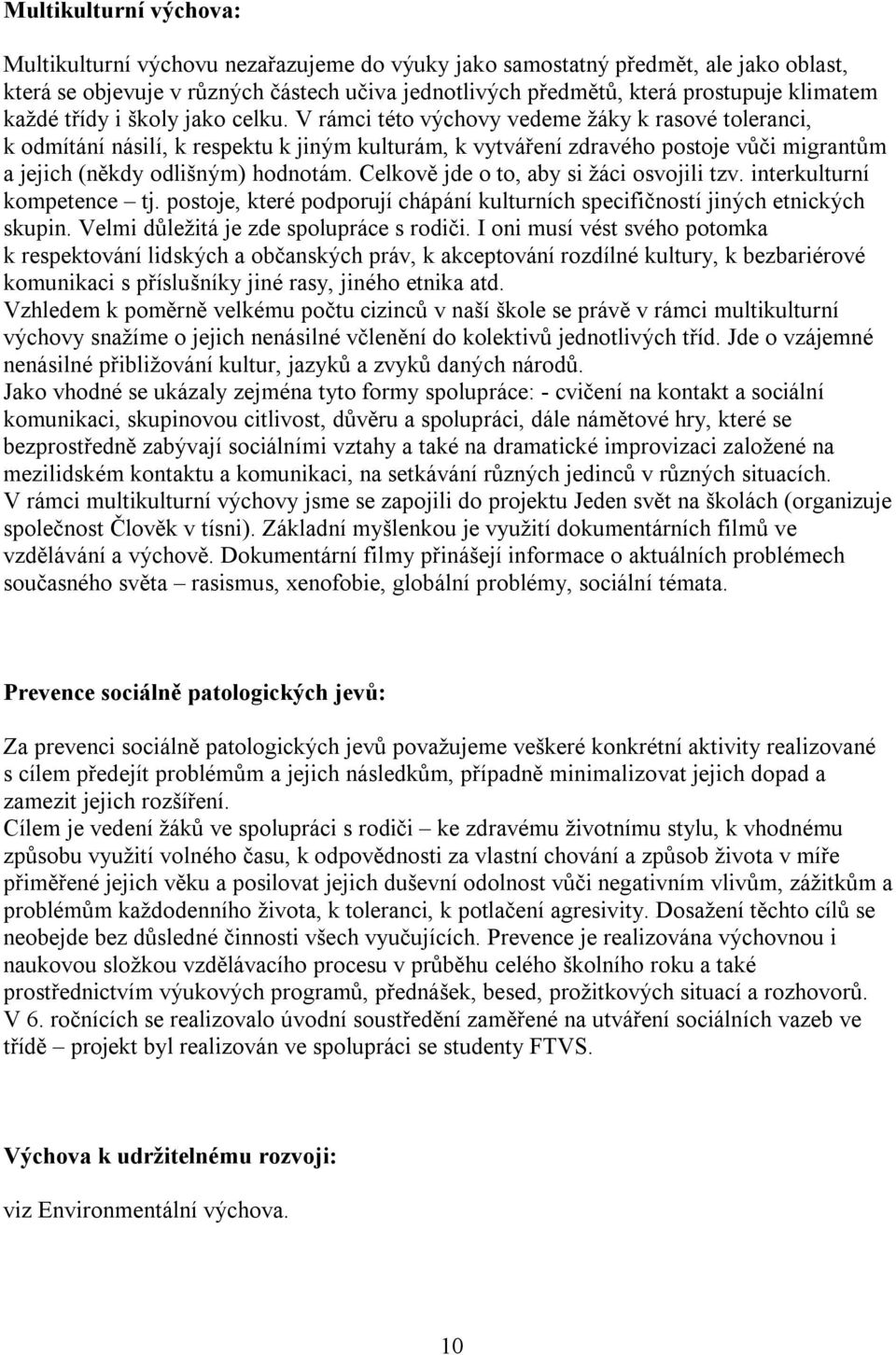 V rámci této výchovy vedeme žáky k rasové toleranci, k odmítání násilí, k respektu k jiným kulturám, k vytváření zdravého postoje vůči migrantům a jejich (někdy odlišným) hodnotám.