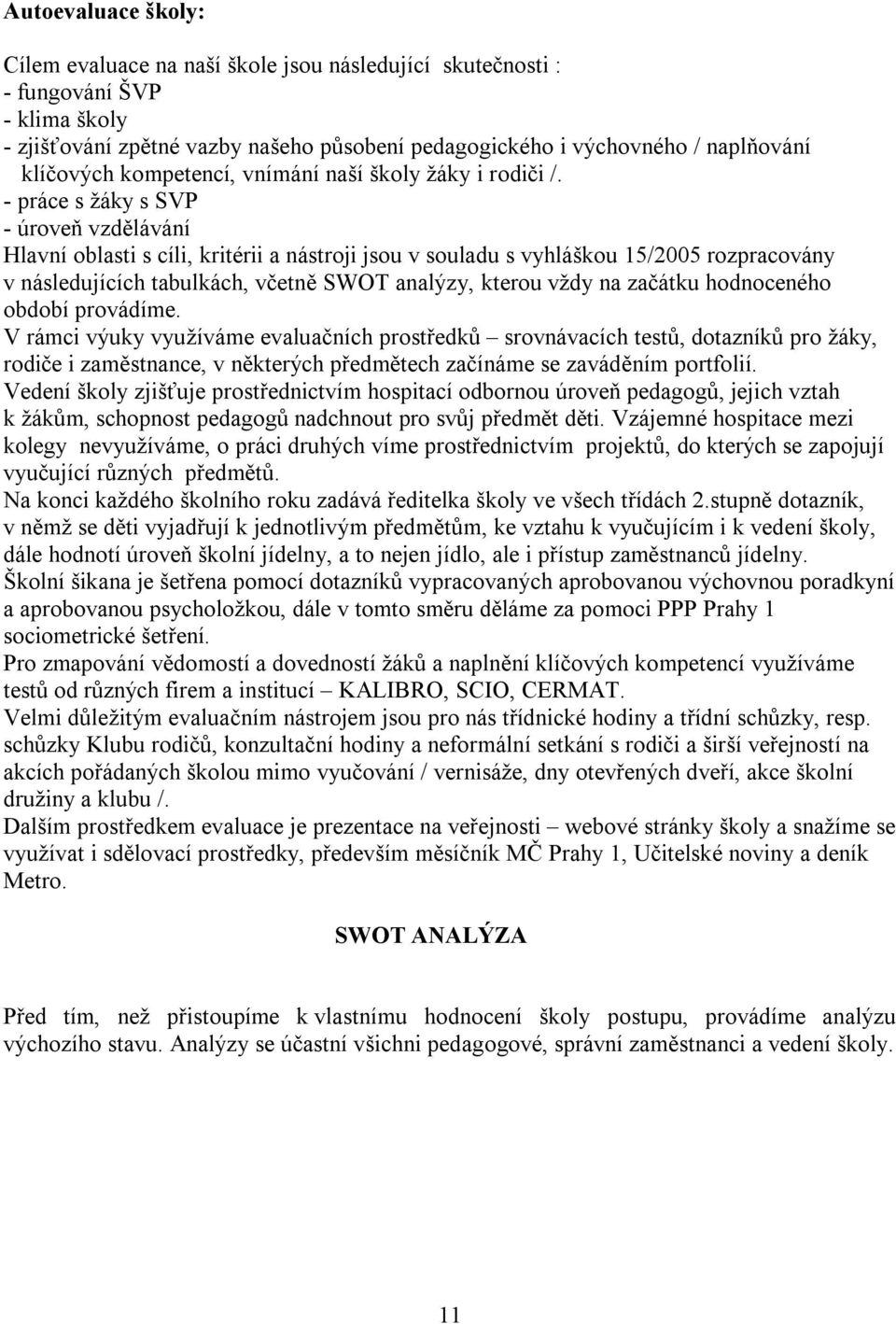 - práce s žáky s SVP - úroveň vzdělávání Hlavní oblasti s cíli, kritérii a nástroji jsou v souladu s vyhláškou 15/2005 rozpracovány v následujících tabulkách, včetně SWOT analýzy, kterou vždy na