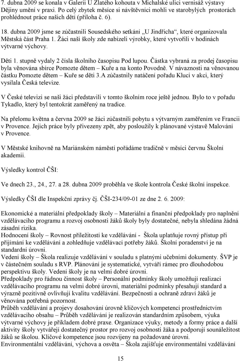 dubna 2009 jsme se zúčastnili Sousedského setkání U Jindřicha, které organizovala Městská část Praha 1. Žáci naší školy zde nabízeli výrobky, které vytvořili v hodinách výtvarné výchovy. Děti 1.