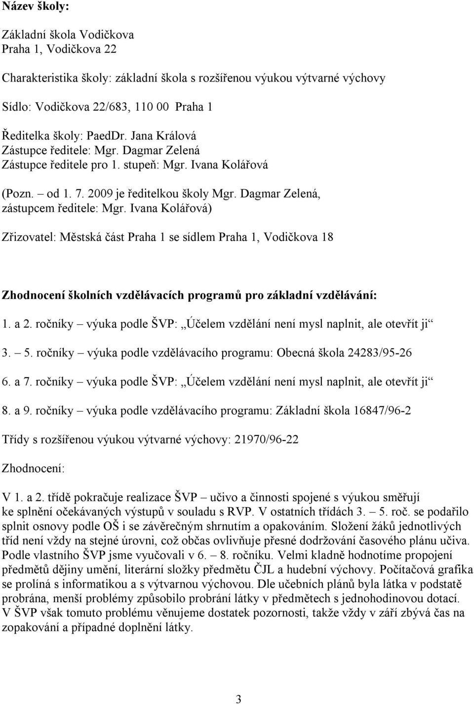 Ivana Kolářová) Zřizovatel: Městská část Praha 1 se sídlem Praha 1, Vodičkova 18 Zhodnocení školních vzdělávacích programů pro základní vzdělávání: 1. a 2.