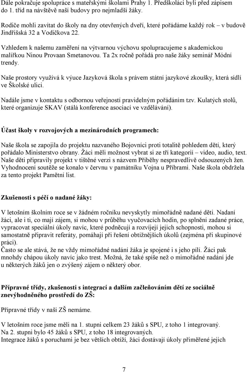 Vzhledem k našemu zaměření na výtvarnou výchovu spolupracujeme s akademickou malířkou Ninou Provaan Smetanovou. Ta 2x ročně pořádá pro naše žáky seminář Módní trendy.