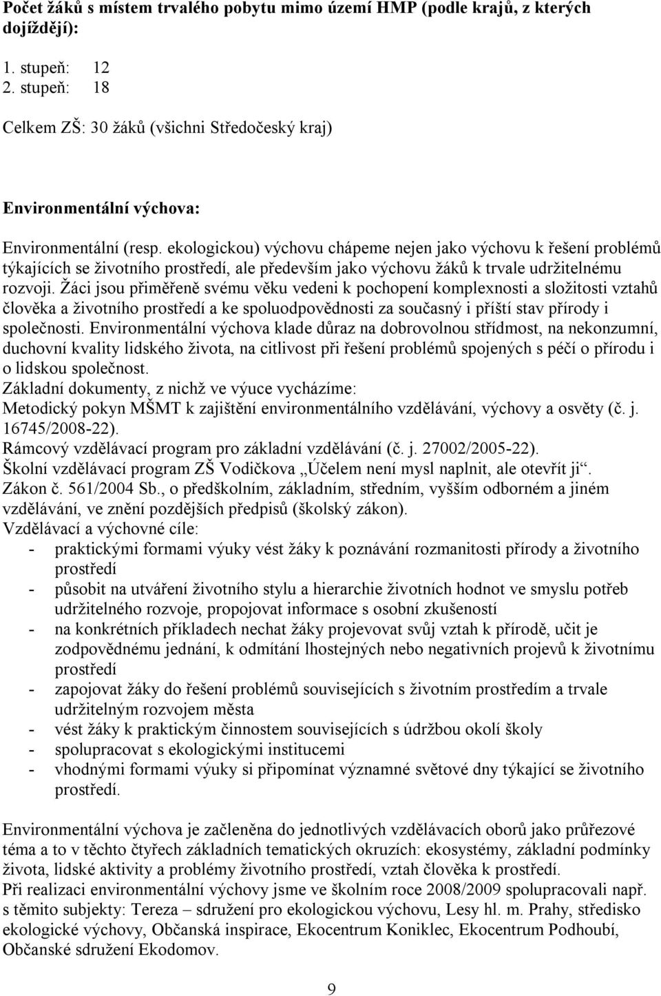 ekologickou) výchovu chápeme nejen jako výchovu k řešení problémů týkajících se životního prostředí, ale především jako výchovu žáků k trvale udržitelnému rozvoji.