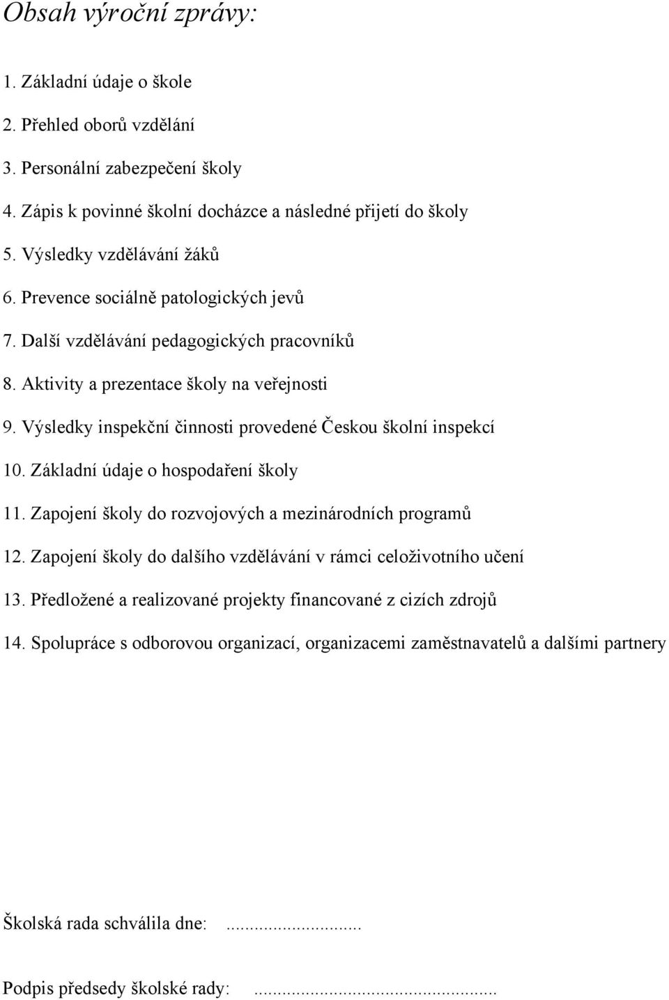 Výsledky inspekční činnosti provedené Českou školní inspekcí 10. Základní údaje o hospodaření školy 11. Zapojení školy do rozvojových a mezinárodních programů 12.