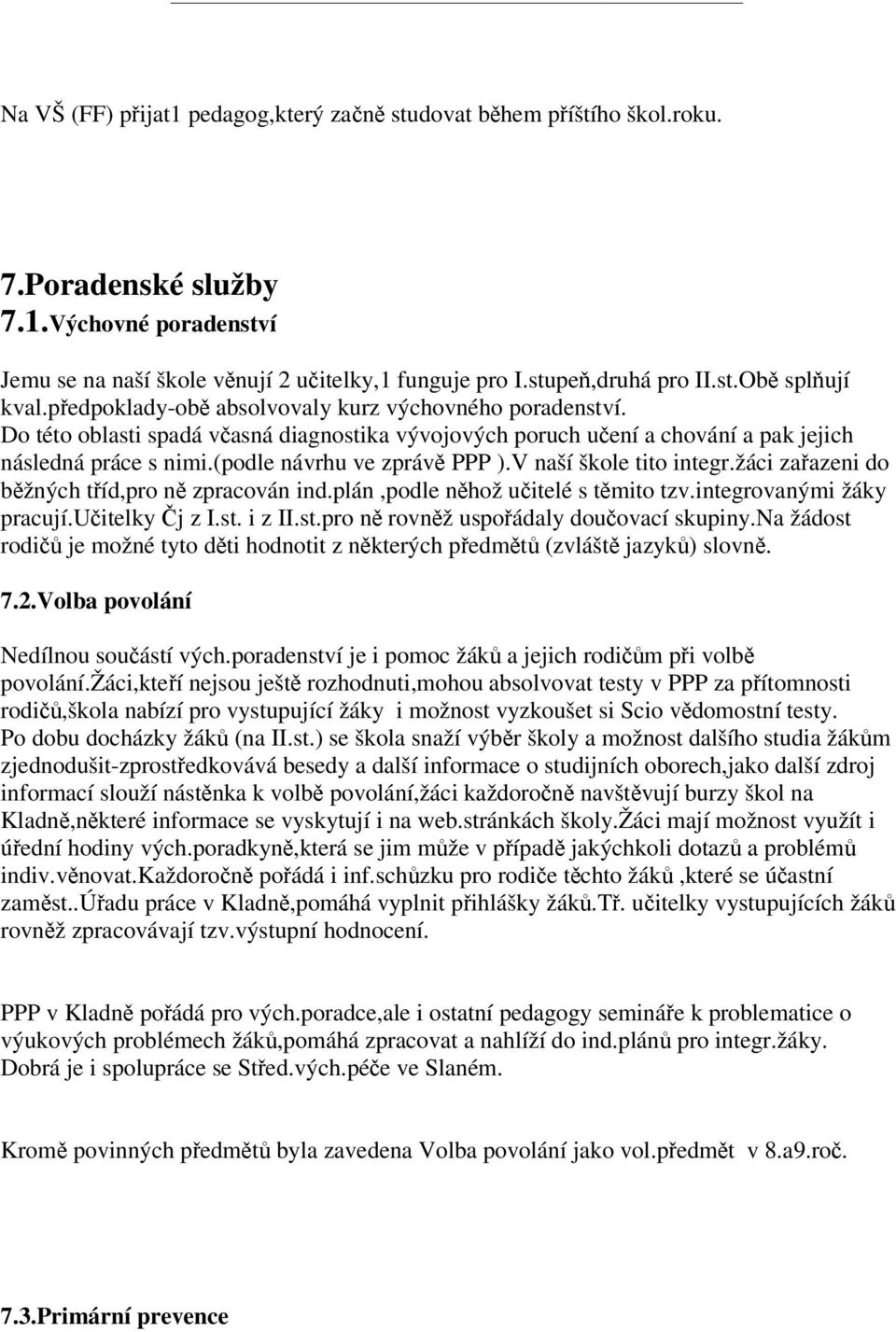 V naší škole tito integr.žáci zařazeni do běžných tříd,pro ně zpracován ind.plán,podle něhož učitelé s těmito tzv.integrovanými žáky pracují.učitelky Čj z I.st.