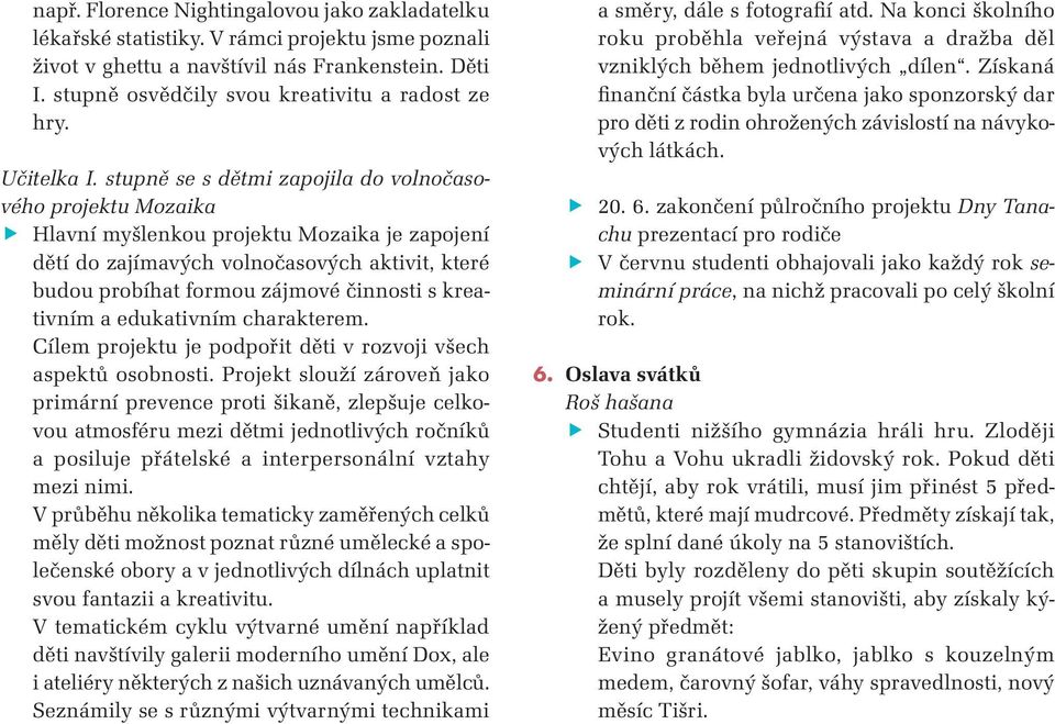 stupně se s dětmi zapojila do volnočasového projektu Mozaika Hlavní myšlenkou projektu Mozaika je zapojení dětí do zajímavých volnočasových aktivit, které budou probíhat formou zájmové činnosti s