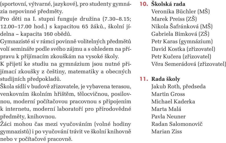 K přijetí ke studiu na gymnázium jsou nutné přijímací zkoušky z češtiny, matematiky a obecných studijních předpokladů.