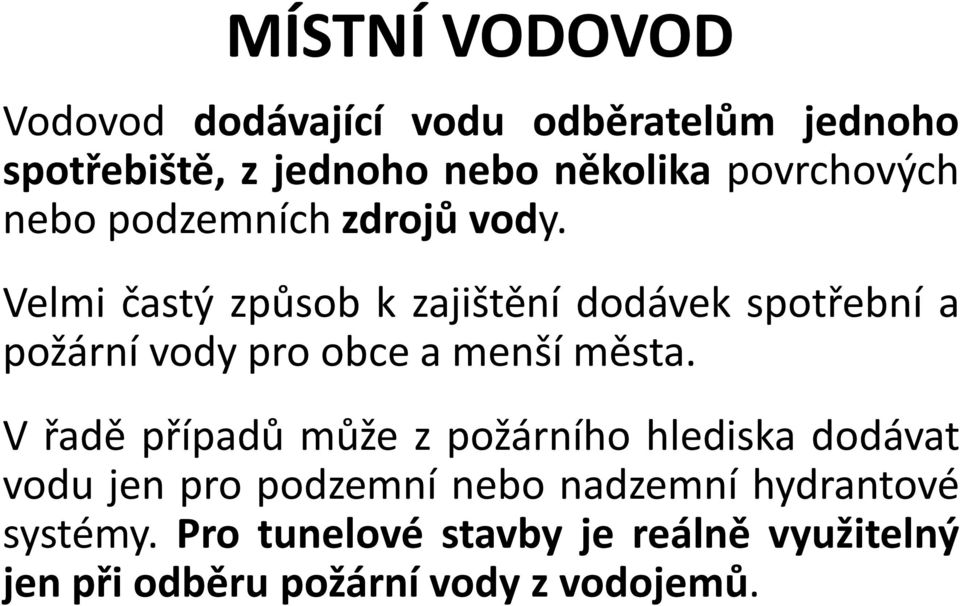 Velmi častý způsob k zajištění dodávek spotřební a požární vody pro obce a menší města.