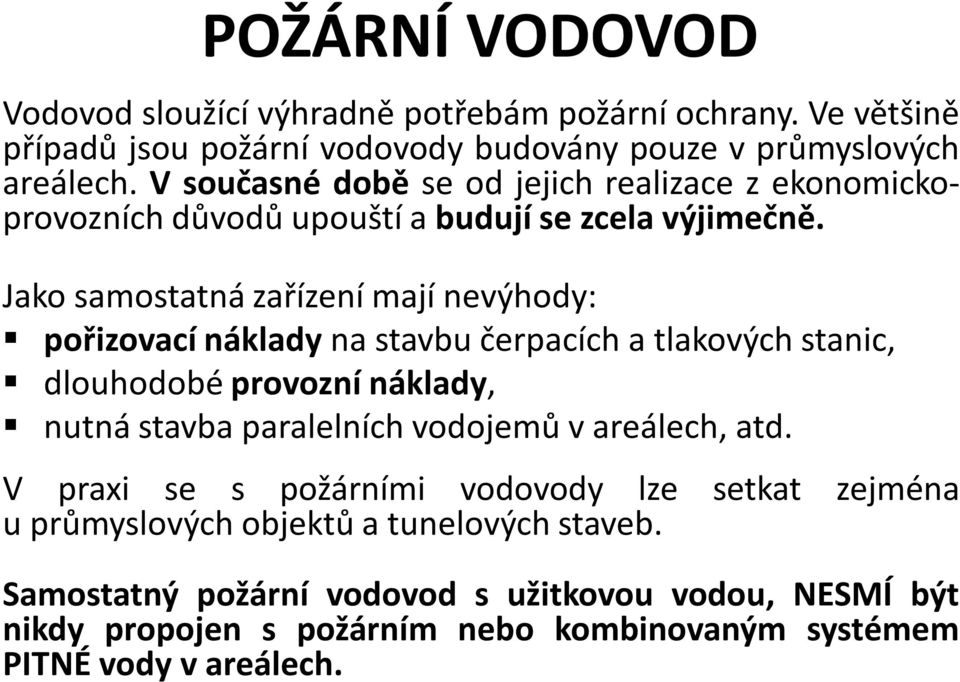 Jako samostatná zařízení mají nevýhody: pořizovací náklady na stavbu čerpacích a tlakových stanic, dlouhodobé provozní náklady, nutná stavba paralelních vodojemů v