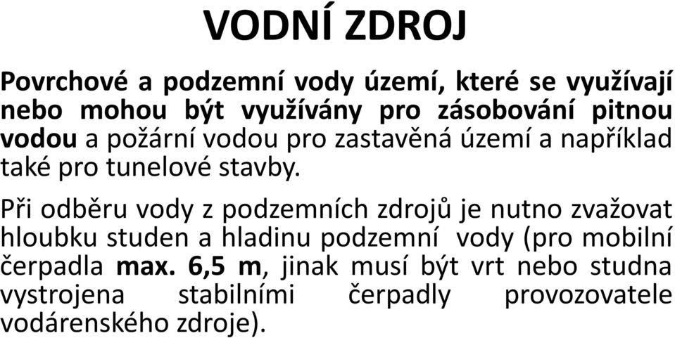 Při odběru vody z podzemních zdrojů je nutno zvažovat hloubku studen a hladinu podzemní vody (pro