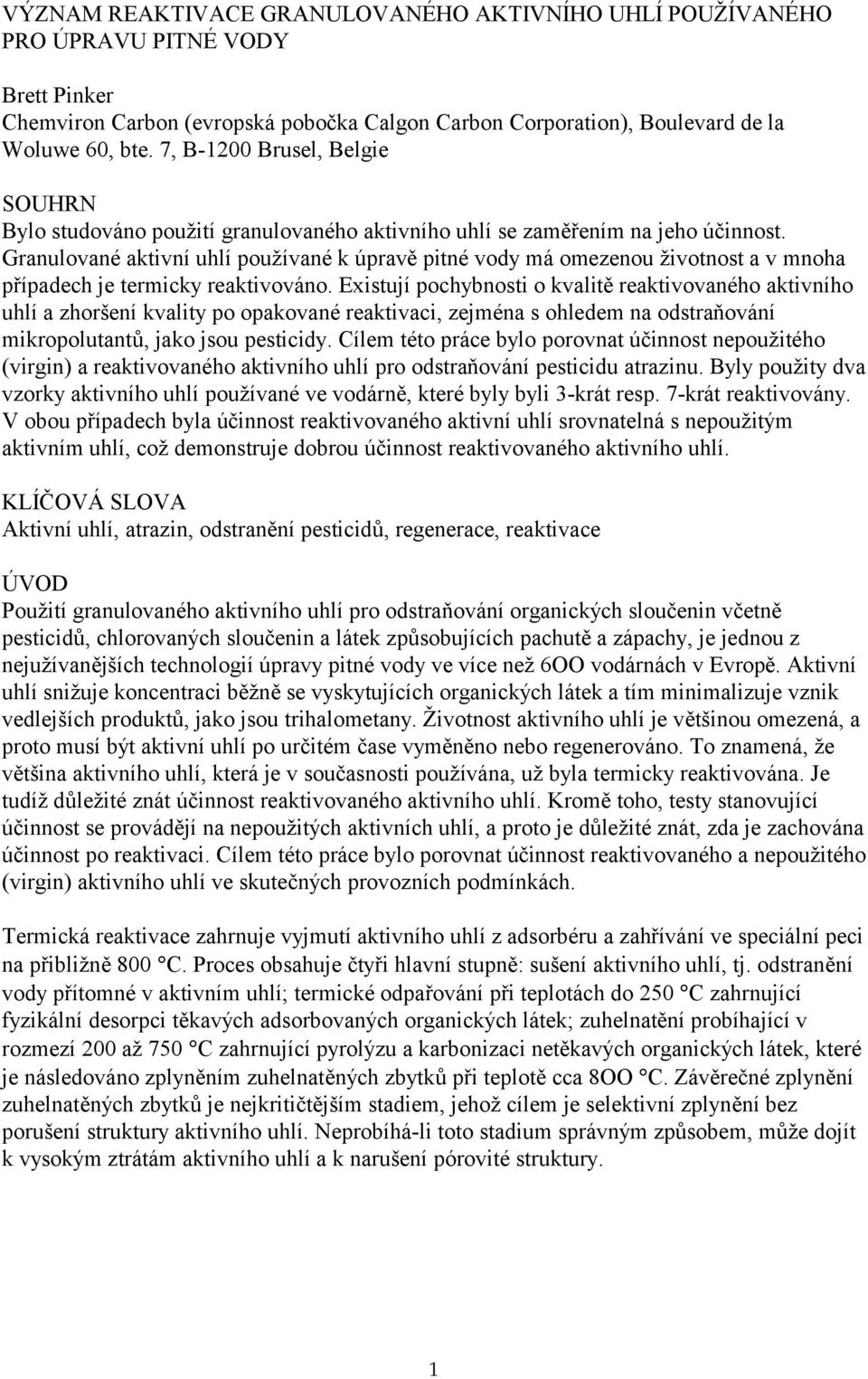 Granulované aktivní uhlí používané k úpravě pitné vody má omezenou životnost a v mnoha případech je termicky reaktivováno.