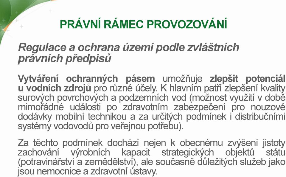 K hlavním patří zlepšení kvality surových povrchových a podzemních vod (možnost využití v době mimořádné události po zdravotním zabezpečení pro nouzové dodávky