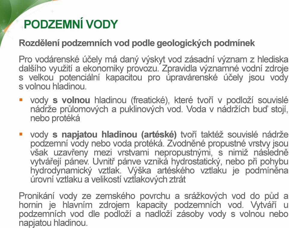 vody s volnou hladinou (freatické), které tvoří v podloží souvislé nádrže průlomových a puklinových vod.