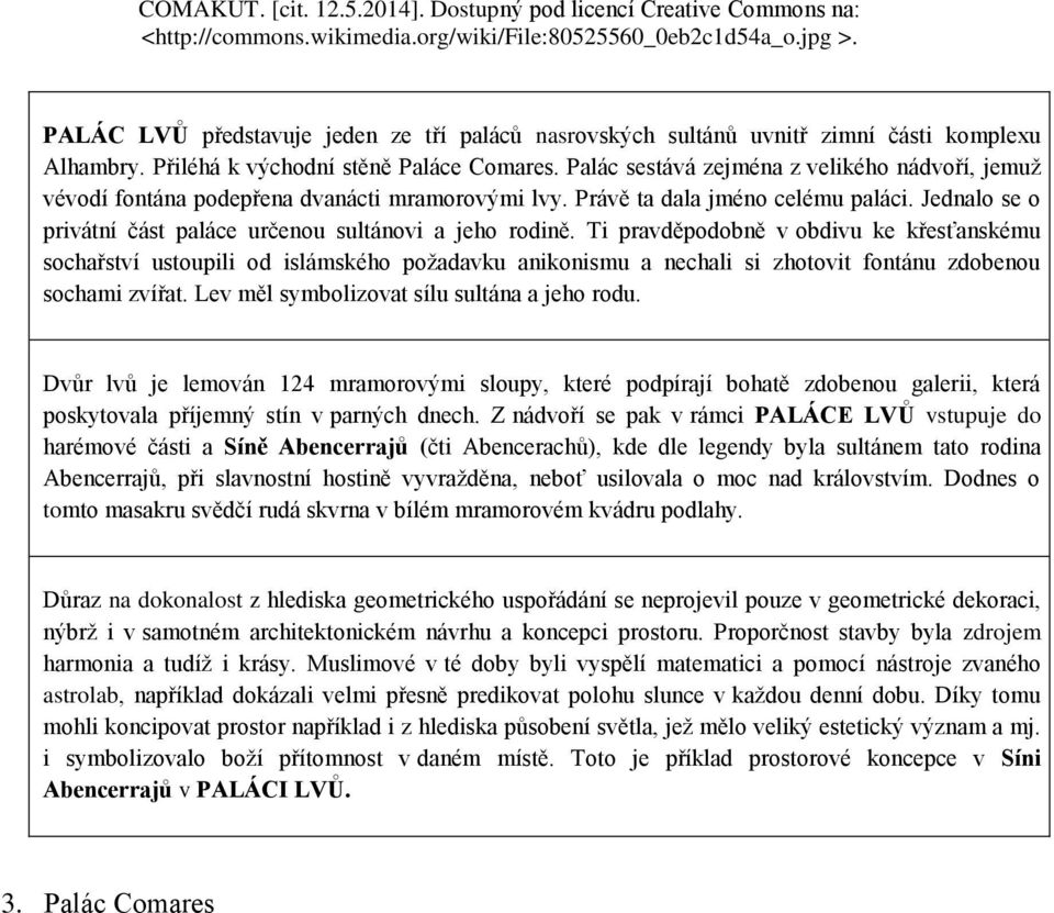 Palác sestává zejména z velikého nádvoří, jemuž vévodí fontána podepřena dvanácti mramorovými lvy. Právě ta dala jméno celému paláci. Jednalo se o privátní část paláce určenou sultánovi a jeho rodině.