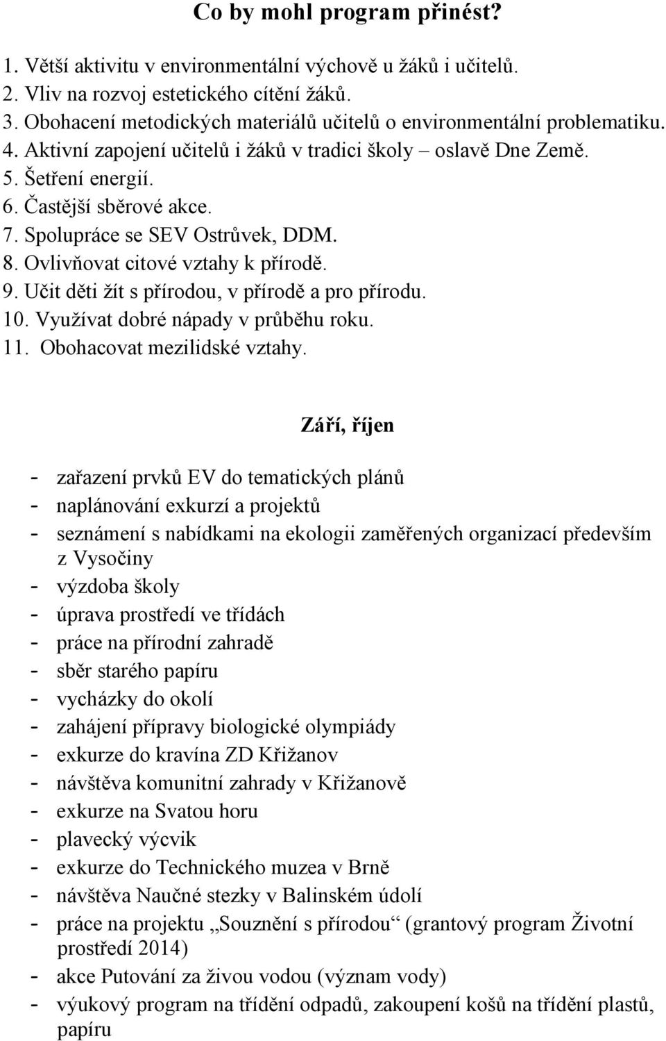 Spolupráce se SEV Ostrůvek, DDM. 8. Ovlivňovat citové vztahy k přírodě. 9. Učit děti žít s přírodou, v přírodě a pro přírodu. 10. Využívat dobré nápady v průběhu roku. 11.