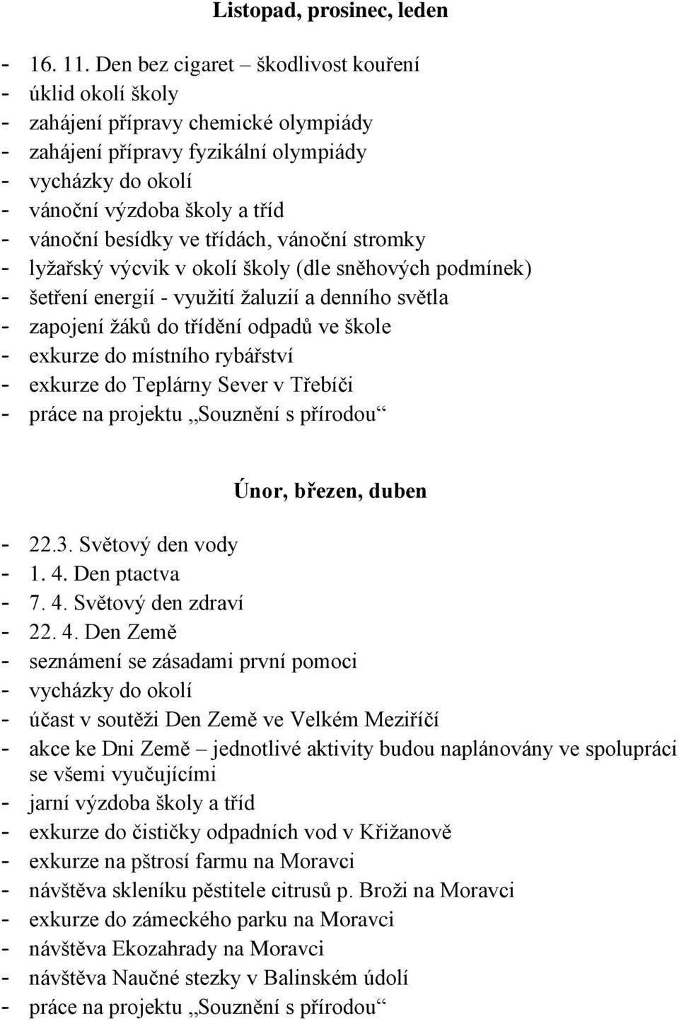 vánoční stromky - lyžařský výcvik v okolí školy (dle sněhových podmínek) - šetření energií - využití žaluzií a denního světla - zapojení žáků do třídění odpadů ve škole - exkurze do místního