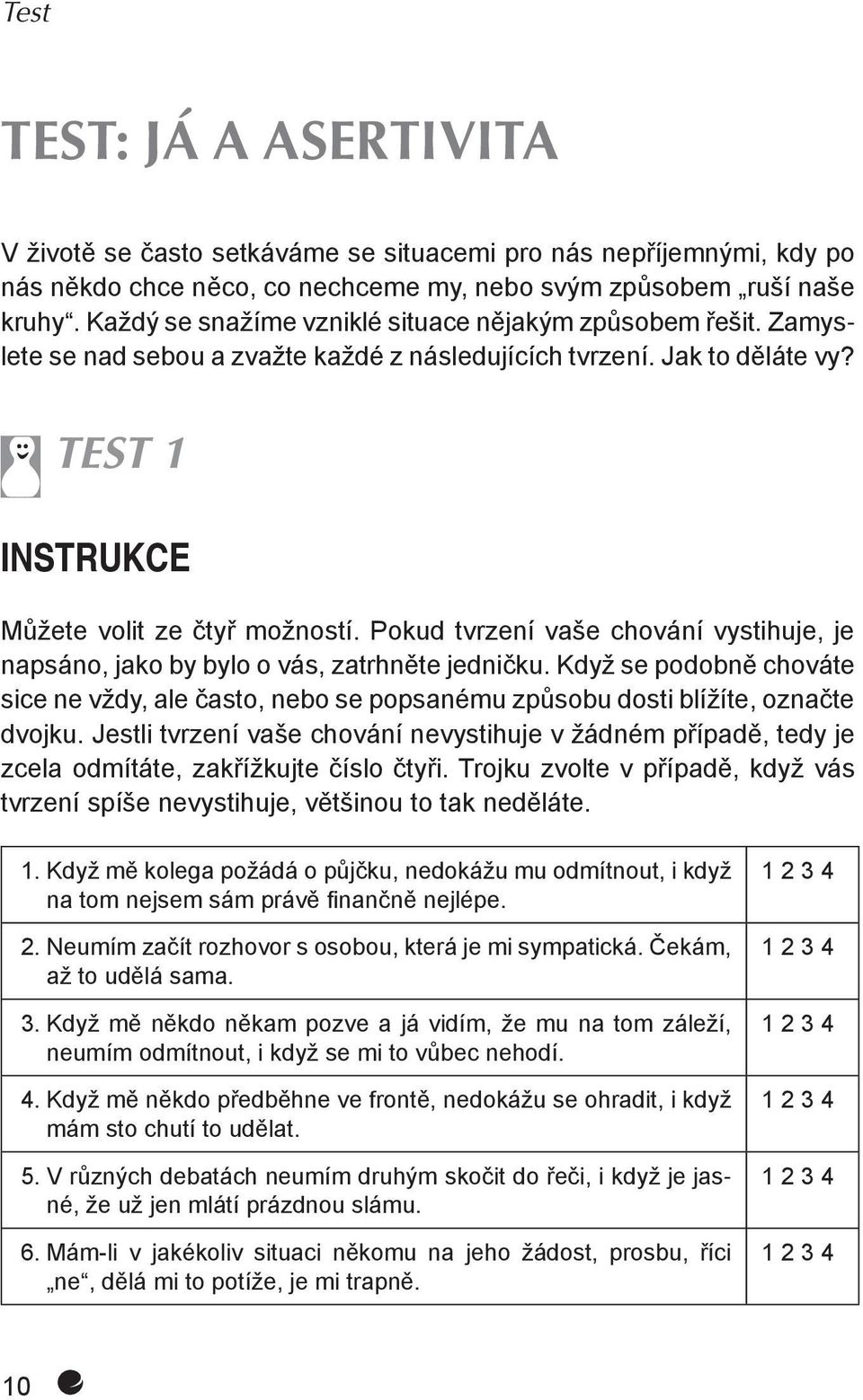 Pokud tvrzení vaše chování vystihuje, je napsáno, jako by bylo o vás, zatrhněte jedničku. Když se podobně chováte sice ne vždy, ale často, nebo se popsanému způsobu dosti blížíte, označte dvojku.