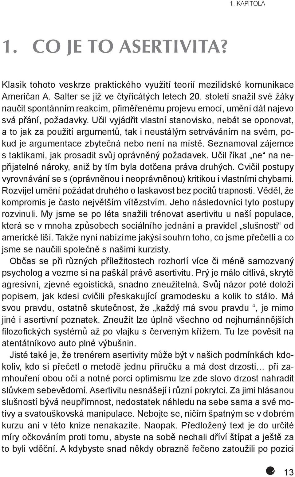 Učil vyjádřit vlastní stanovisko, nebát se oponovat, a to jak za použití argumentů, tak i neustálým setrváváním na svém, pokud je argumentace zbytečná nebo není na místě.