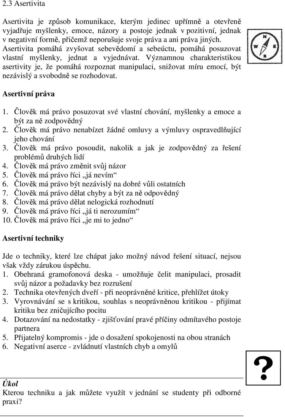 Významnou charakteristikou asertivity je, že pomáhá rozpoznat manipulaci, snižovat míru emocí, být nezávislý a svobodně se rozhodovat. Asertivní práva 1.