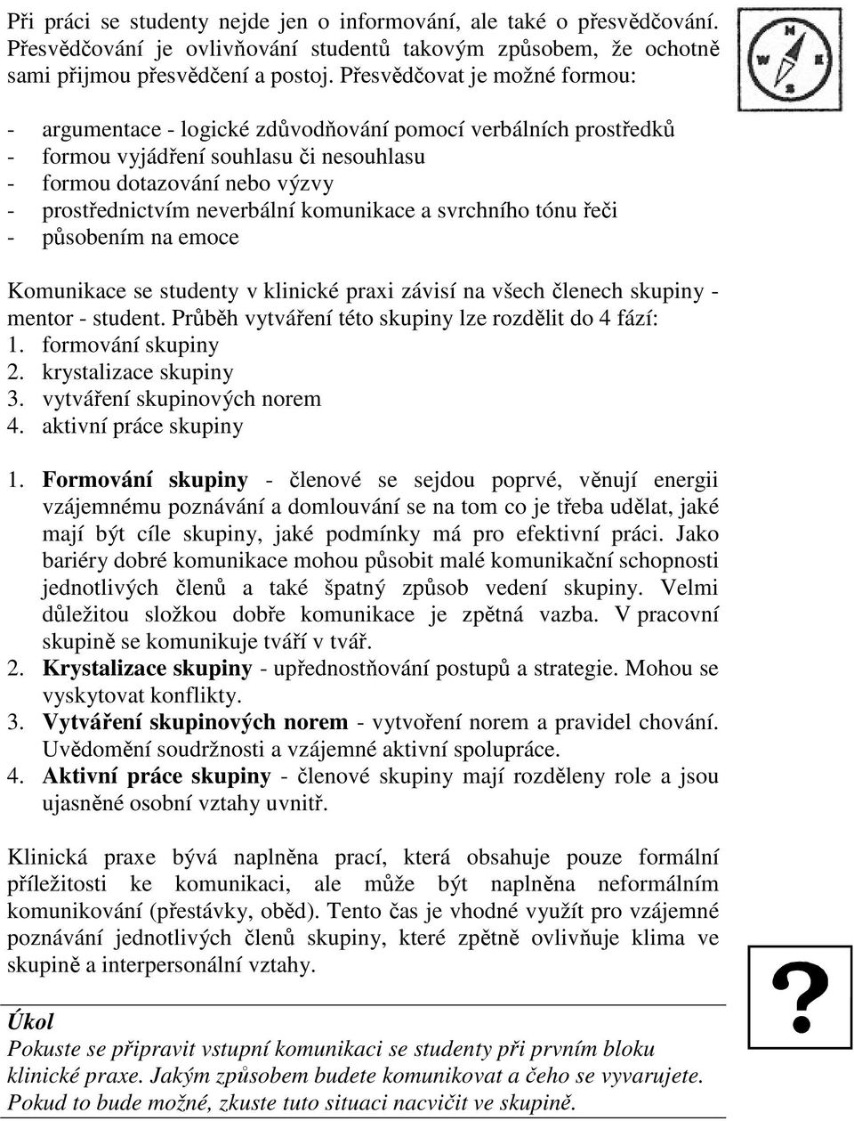 komunikace a svrchního tónu řeči - působením na emoce Komunikace se studenty v klinické praxi závisí na všech členech skupiny - mentor - student.